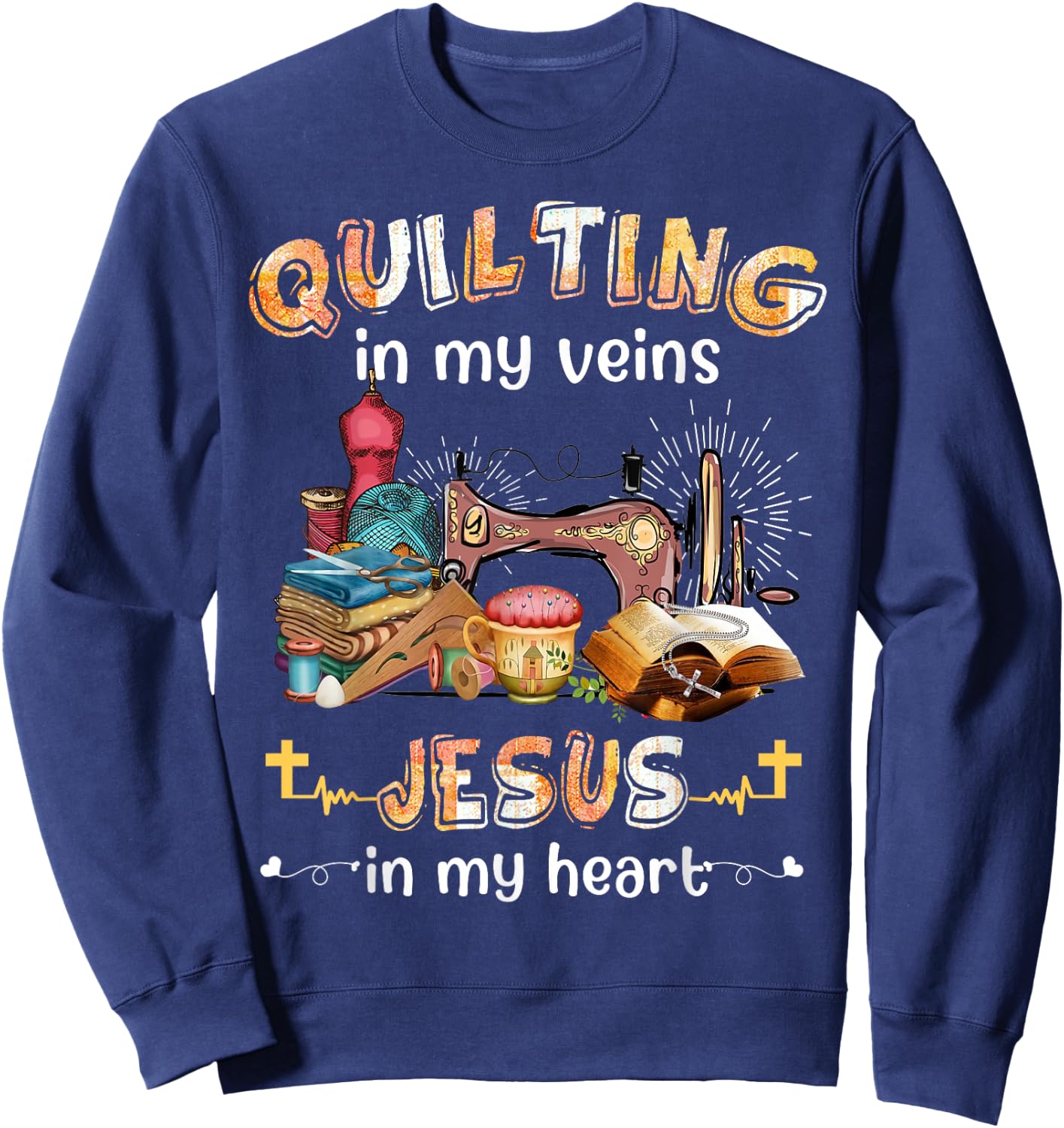 Quilting In My Veins Jesus In My Heart Funny Quilters Sweatshirt - Sweatshirt | Navy