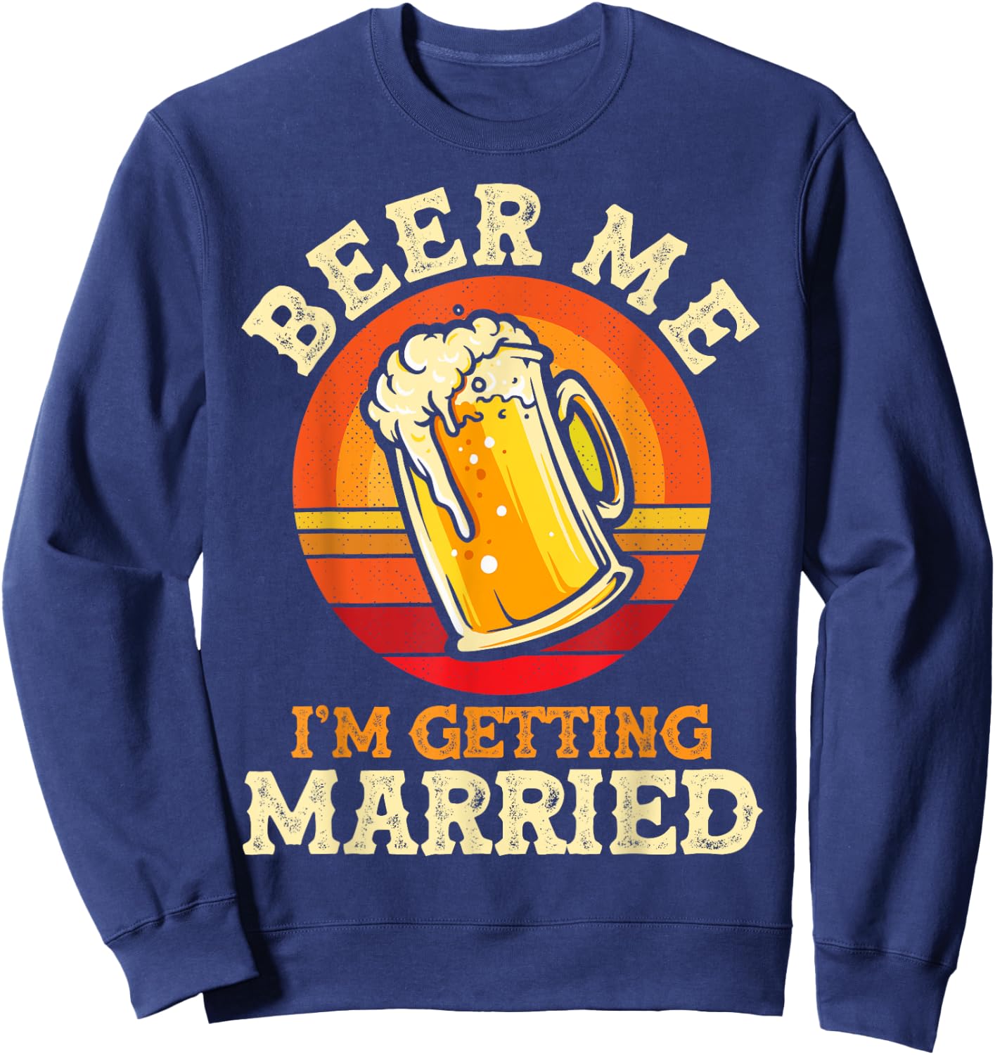 Beer Me I'm Getting Married Bachelor Party Bachelor Sweatshirt - Sweatshirt | Navy