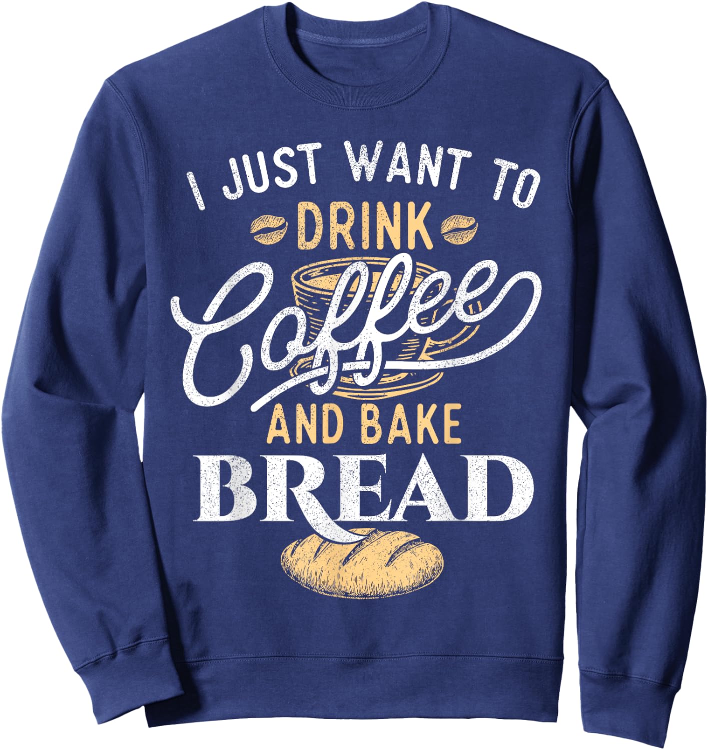 Drink Coffee and Bake Bread - Funny Baking Baker Bakery Sweatshirt - Sweatshirt | Navy