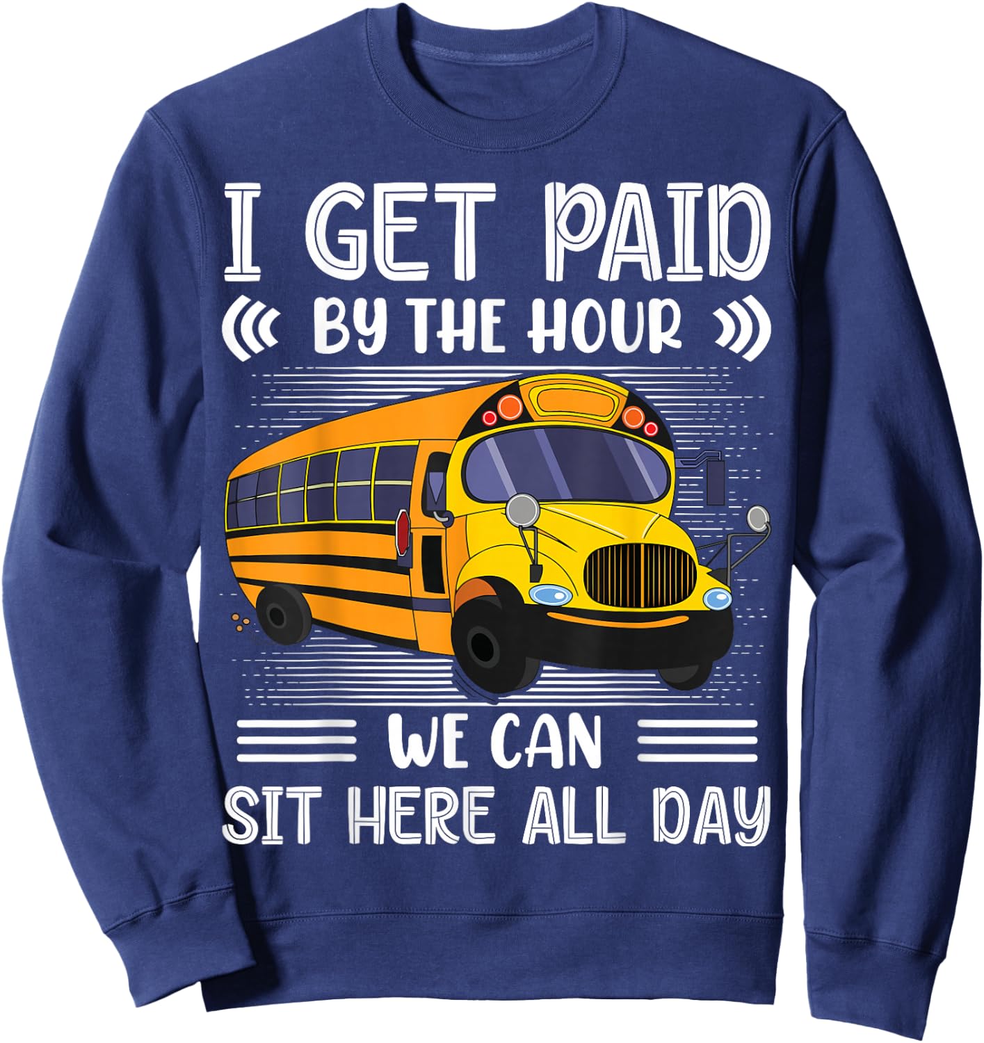I Get Paid By The Hour We Can Sit Here All Day Bus Driver Sweatshirt - Sweatshirt | Navy