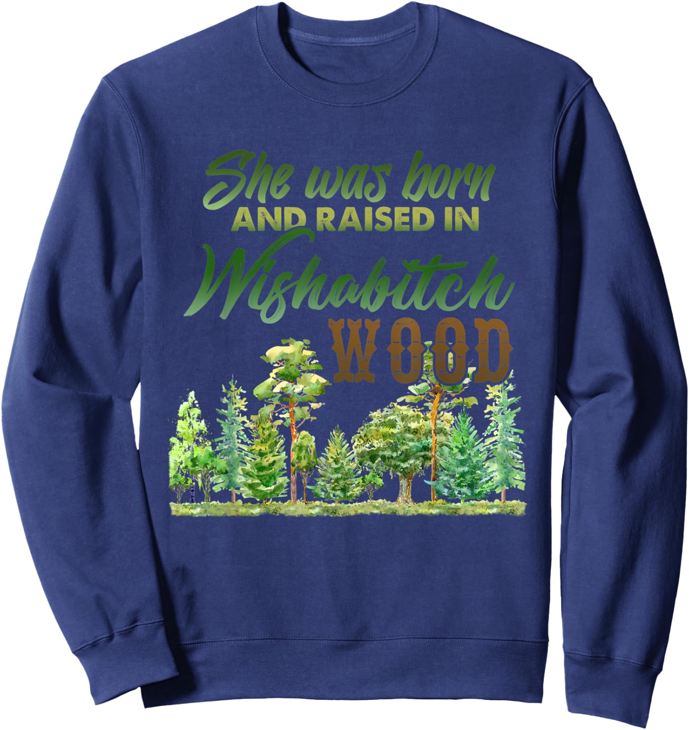 She was born and raised in wishabitch woods Sweatshirt - Sweatshirt | Navy