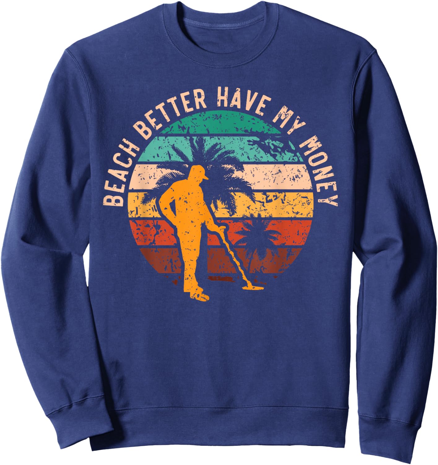 Beach Better Have My Money Beachcombing Beachcomber Sweatshirt - Sweatshirt | Navy