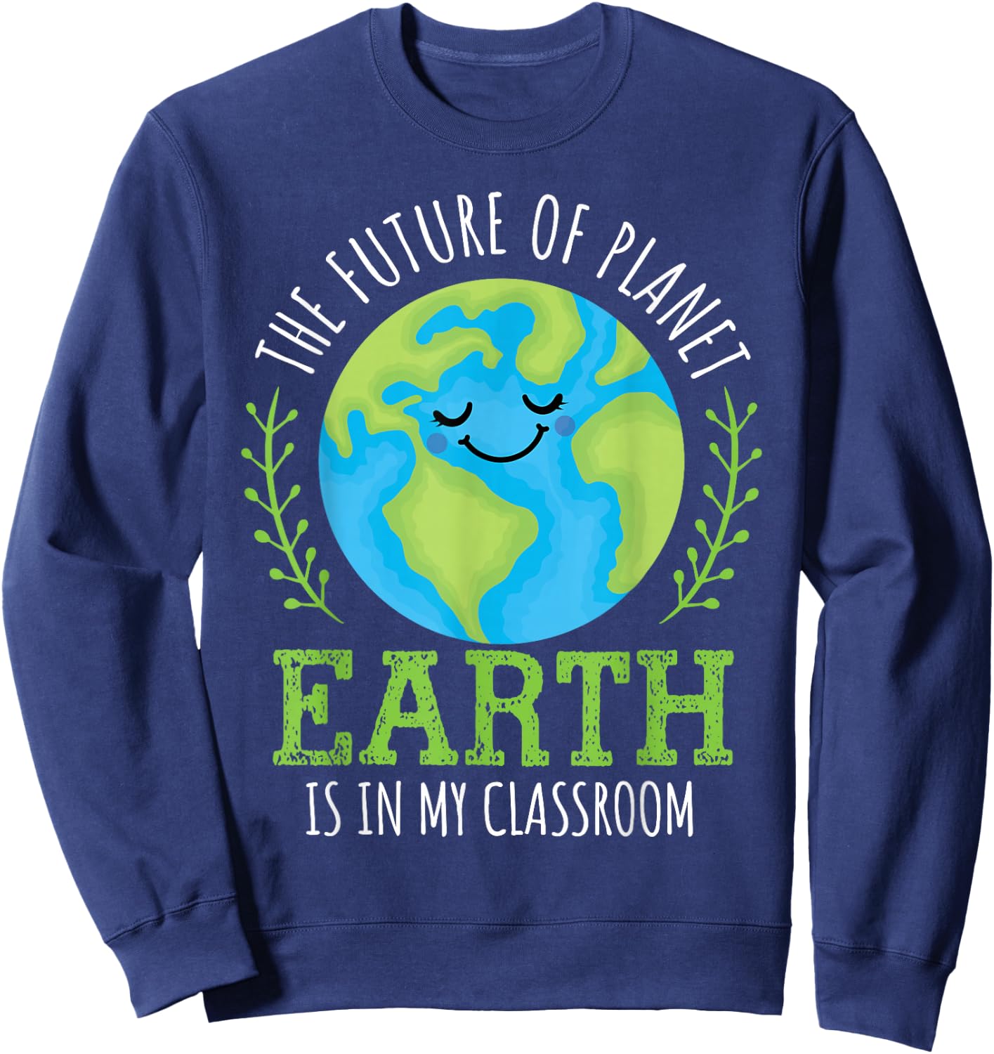 Earth Day 2026 Future of Planet Earth My Classroom Teacher Sweatshirt - Sweatshirt | Navy