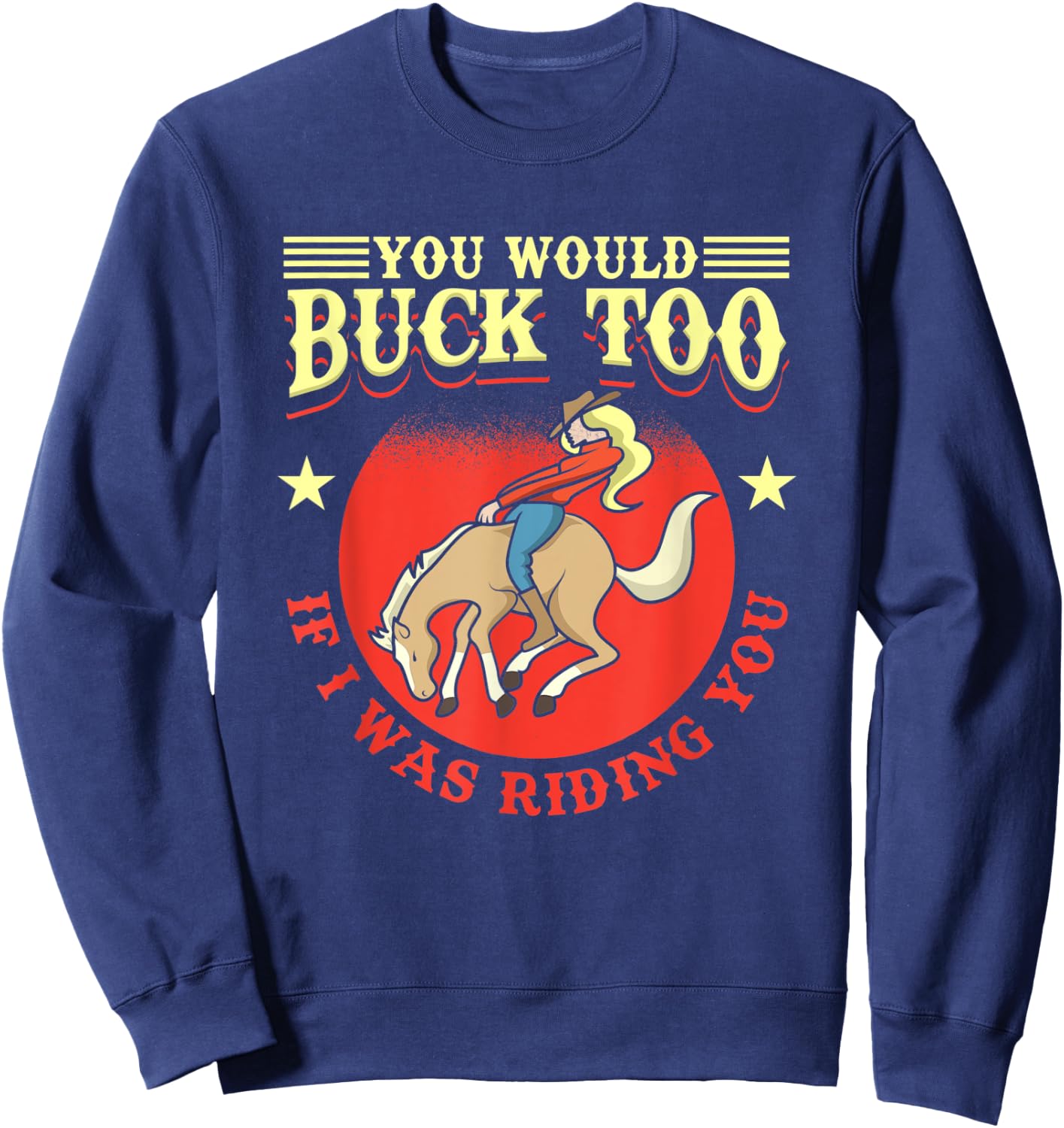 Cowgirl, Bull, Horse, Rodeo: You Would Buck Too Sweatshirt - Sweatshirt | Navy