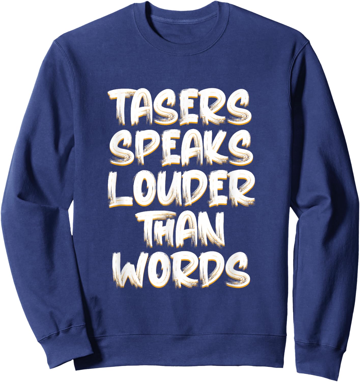 Tasers Speak Louder Than Words Electric Taser Sweatshirt - Sweatshirt | Navy