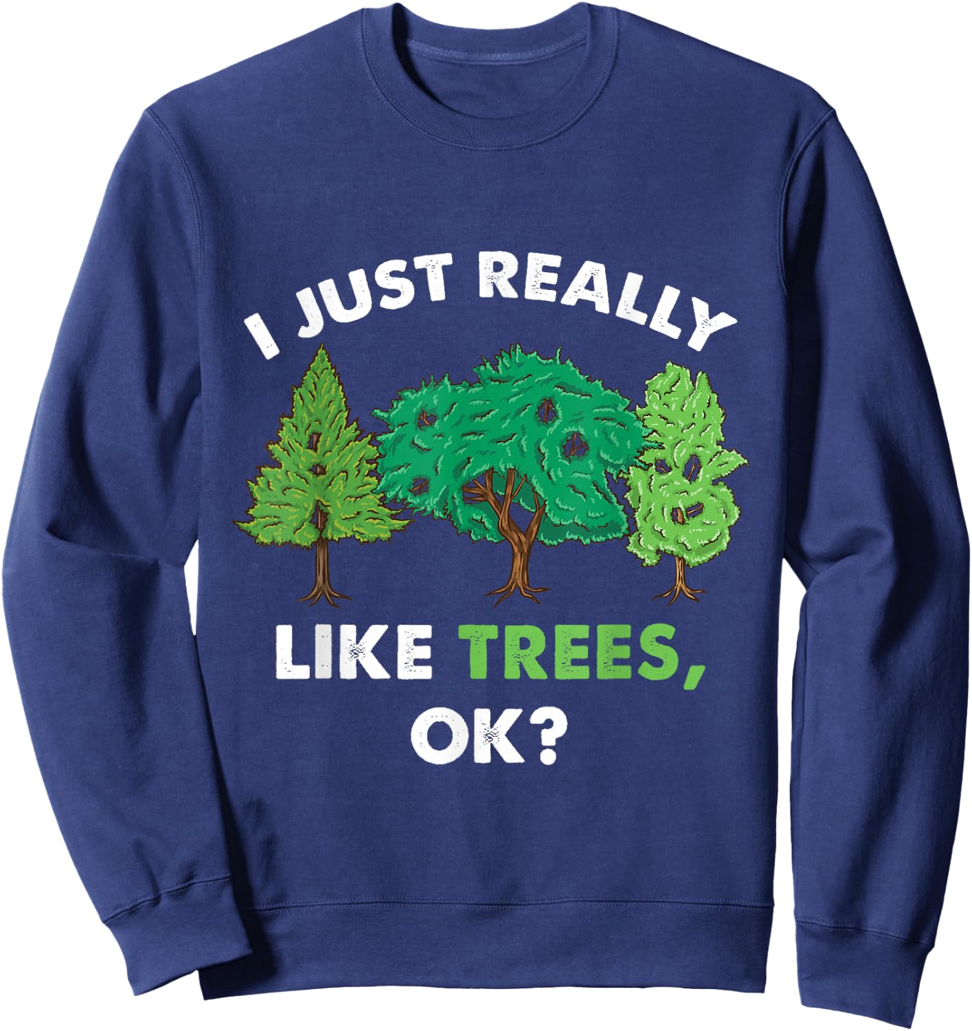 I Just Really Like Trees Ok For Tree Lover Sweatshirt - Sweatshirt | Navy