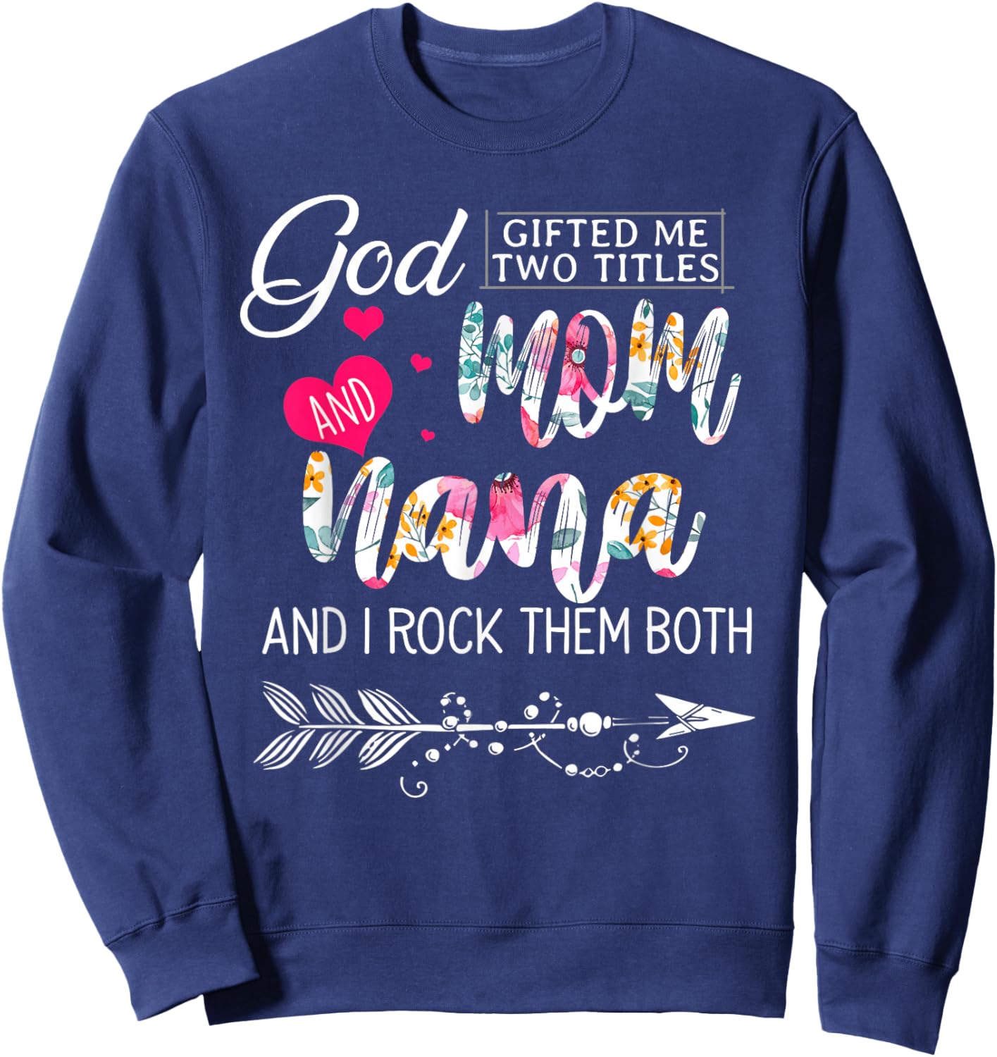God Gifted Me Two Titles Mom And Nana Flower Mother's Day Sweatshirt - Sweatshirt | Navy