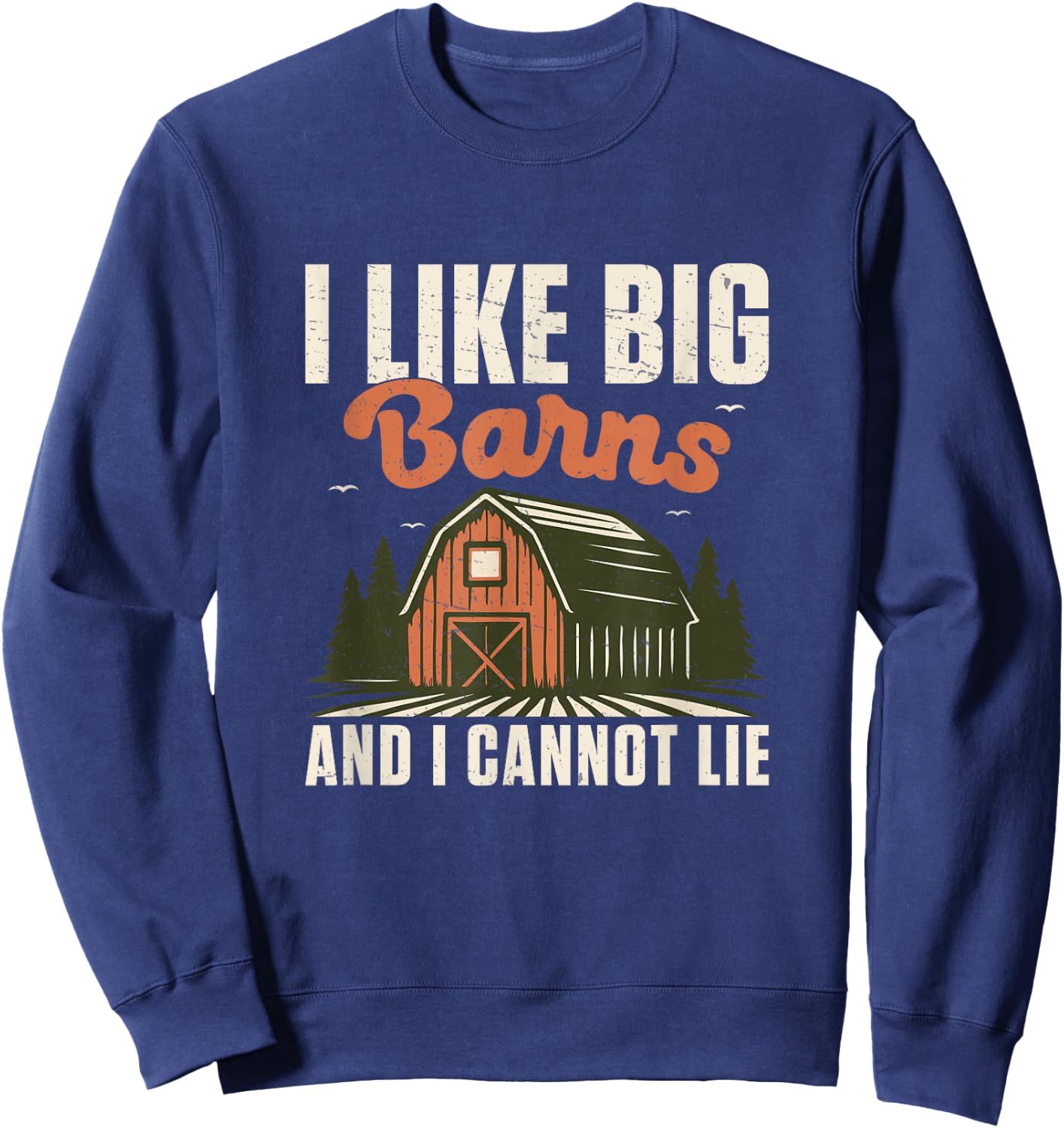 I Like Big Barns and I Cannot Lie Funny Farmer Agriculturist Sweatshirt - Sweatshirt | Navy