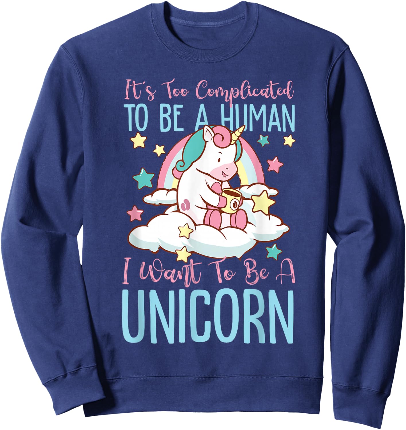 It's Too Complicated To Be A Human, I Want To Be A Unicorn Sweatshirt - Sweatshirt | Navy