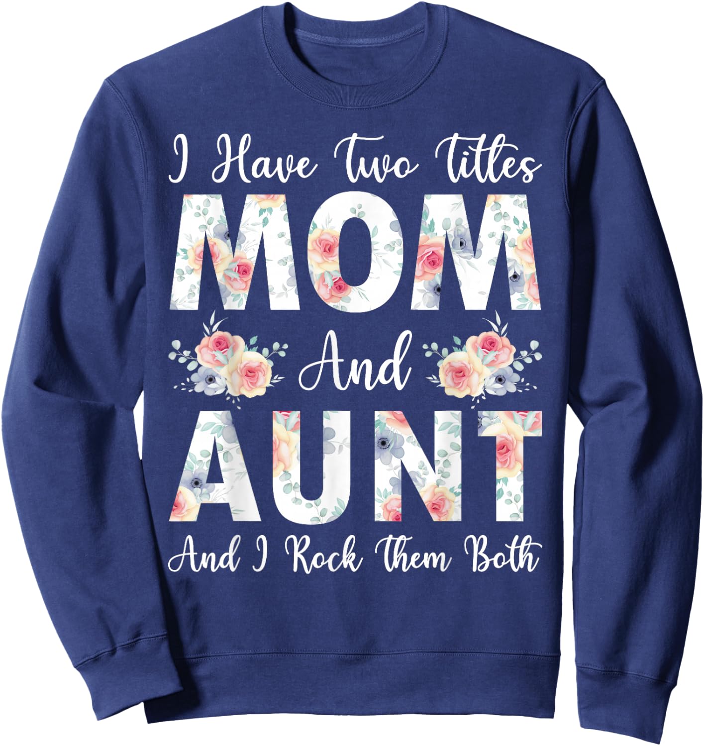 I Have Two Titles Mom And Aunt I Rock Them Both Mother's Day Sweatshirt - Sweatshirt | Navy