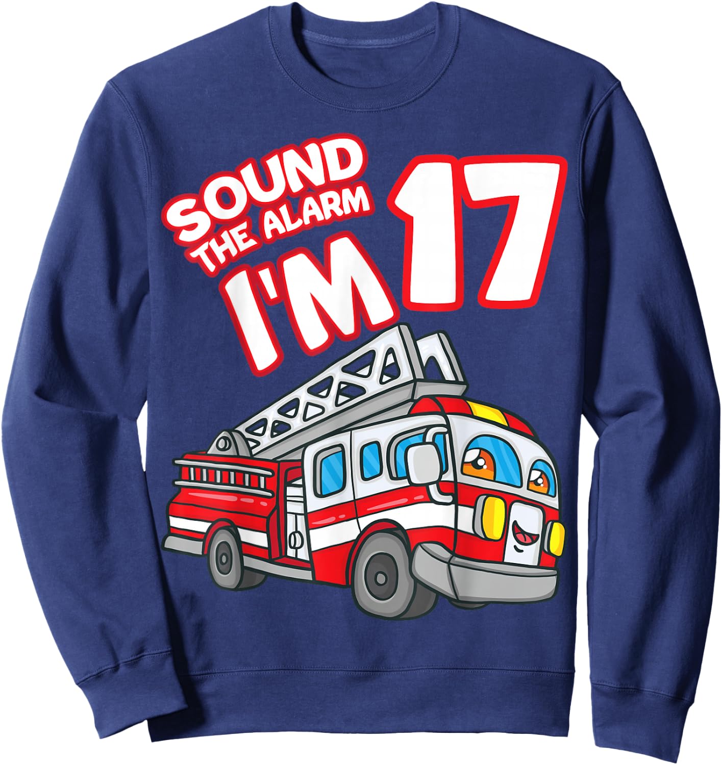 Sound The Alarm I'm 17 Fire Engine Firefighter 17th Birthday Sweatshirt - Sweatshirt | Navy