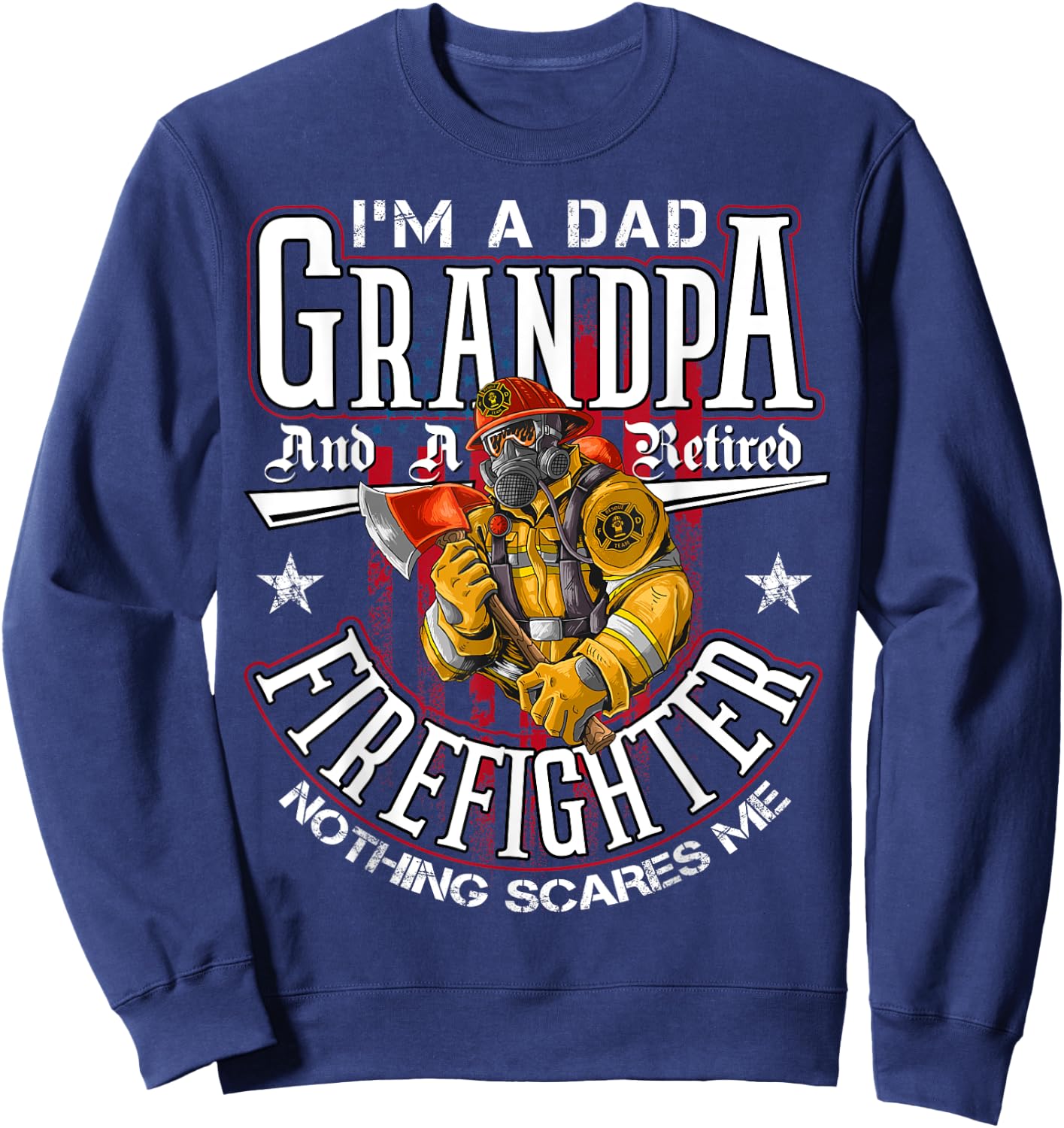 I'm A Dad Grandpa And A Retired Firefighter Nothing Scares Sweatshirt - Sweatshirt | Navy