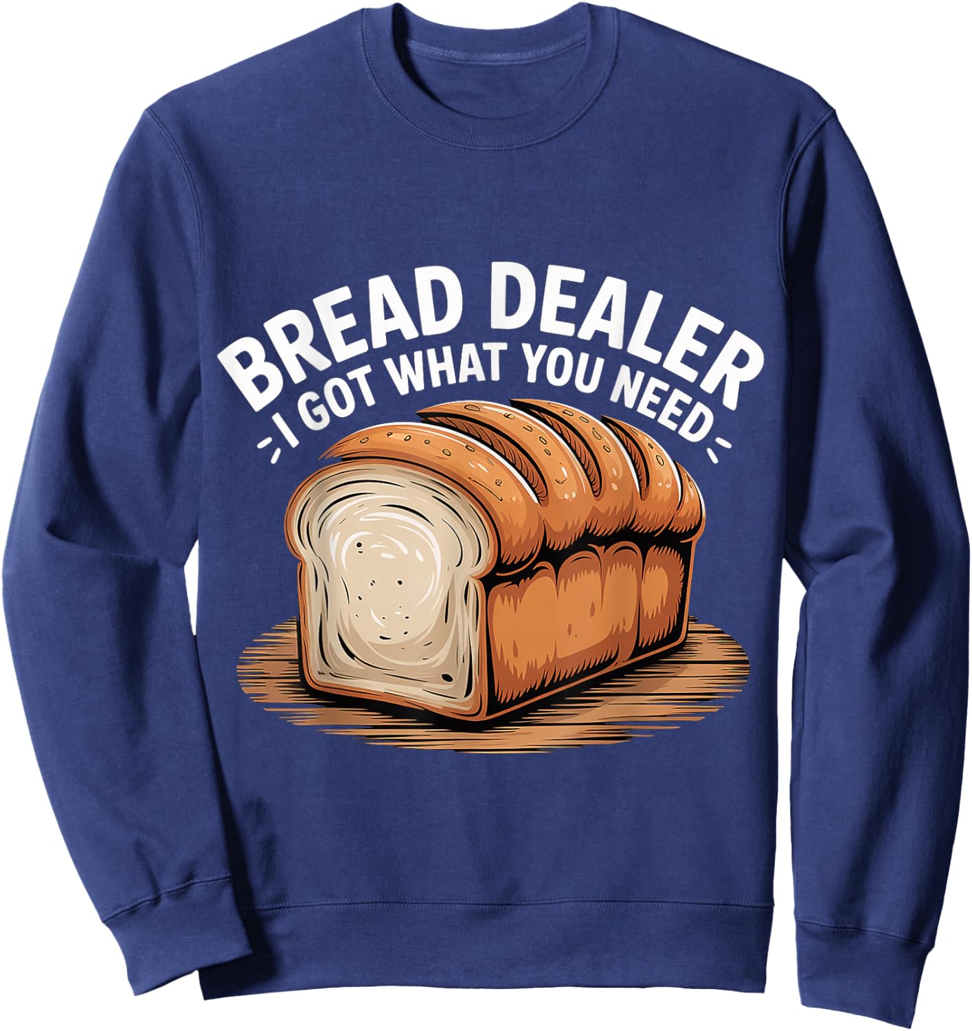 Bread Dealer I Got What You Need Baker Dough Puns Sweatshirt - Sweatshirt | Navy