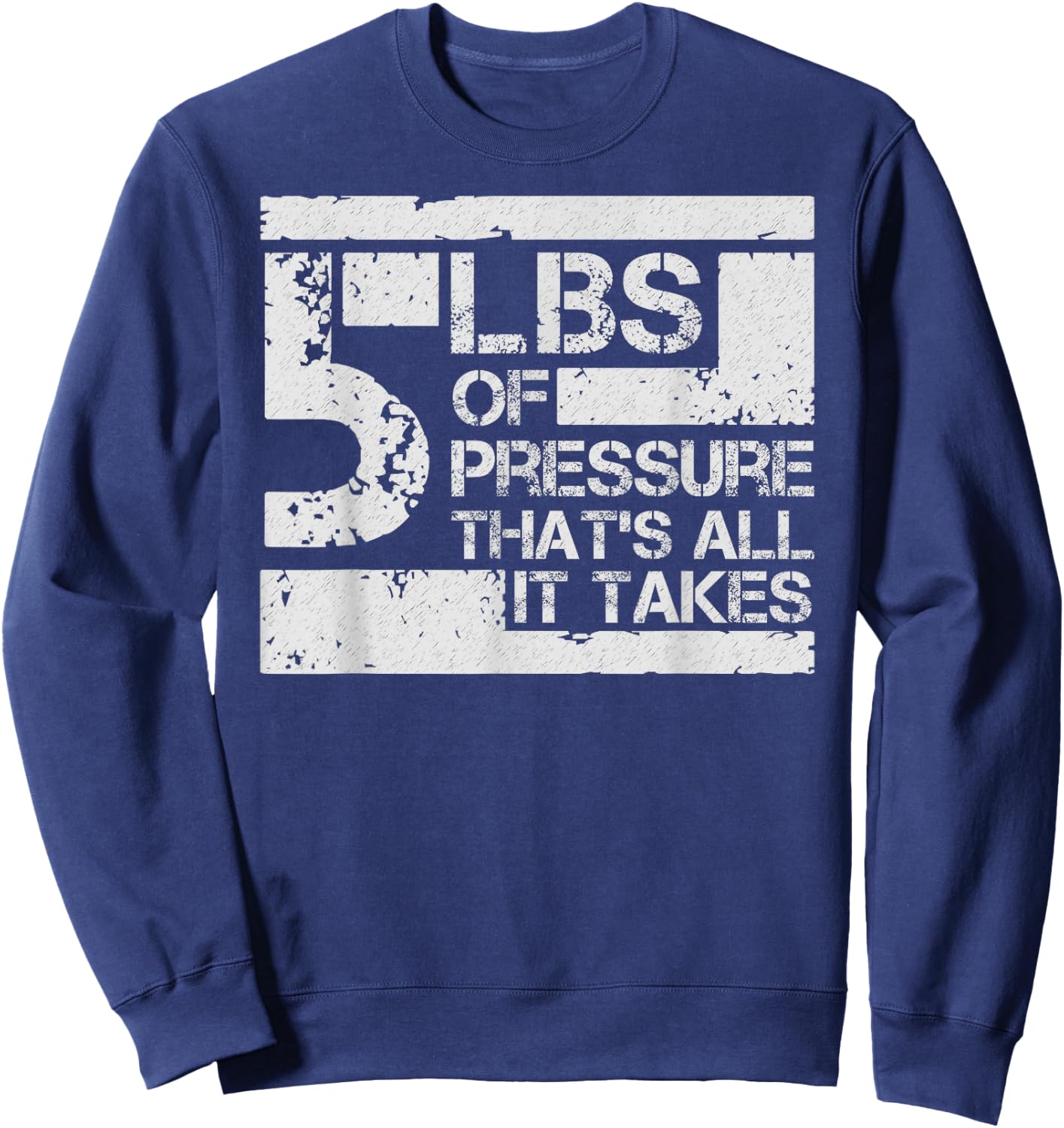 5 lbs of Pressure Thats All It Takes Sweatshirt - Sweatshirt | Navy