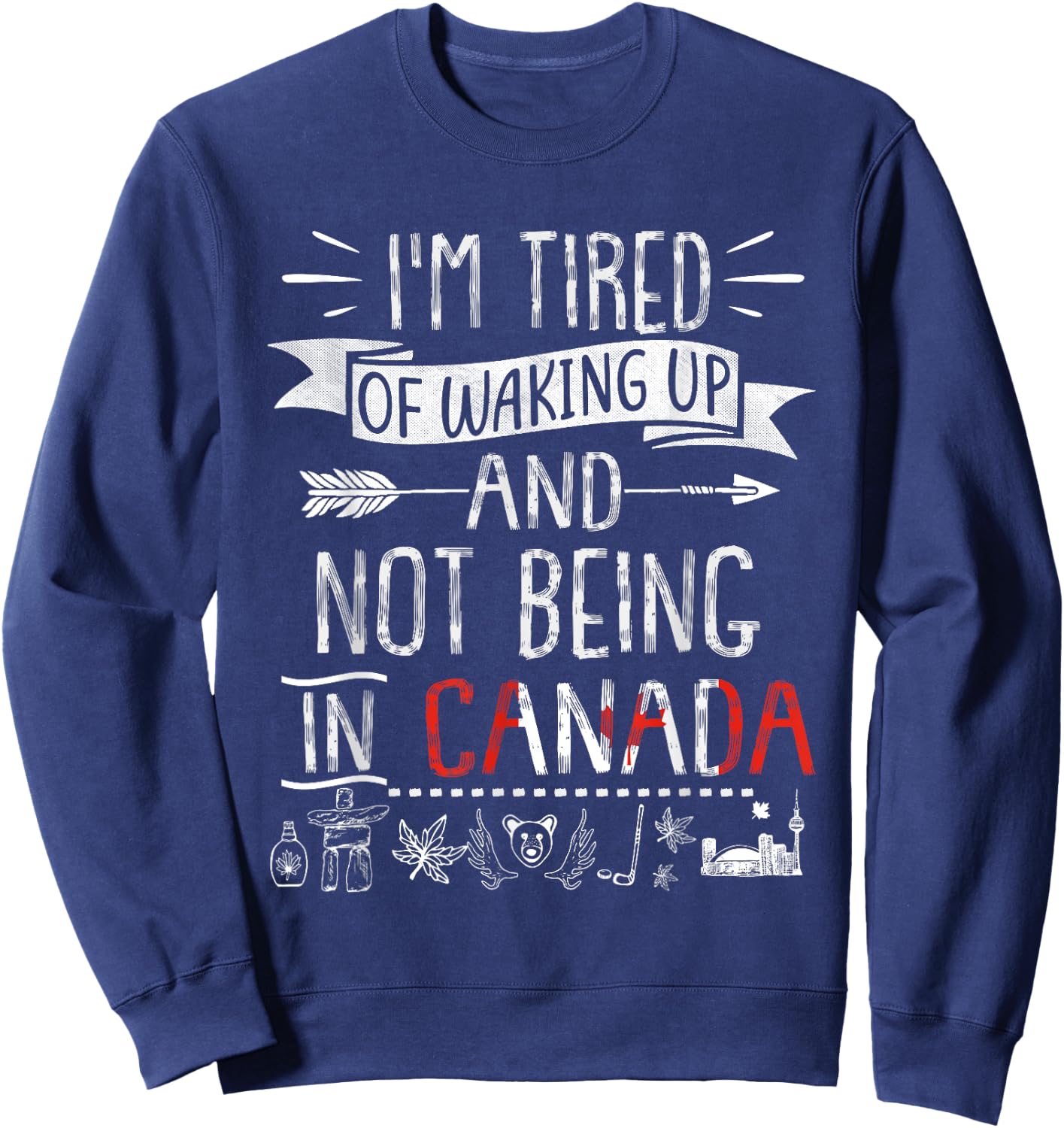 I’m Tired of Waking Up and Not Being In Canada Sweatshirt - Sweatshirt | Navy