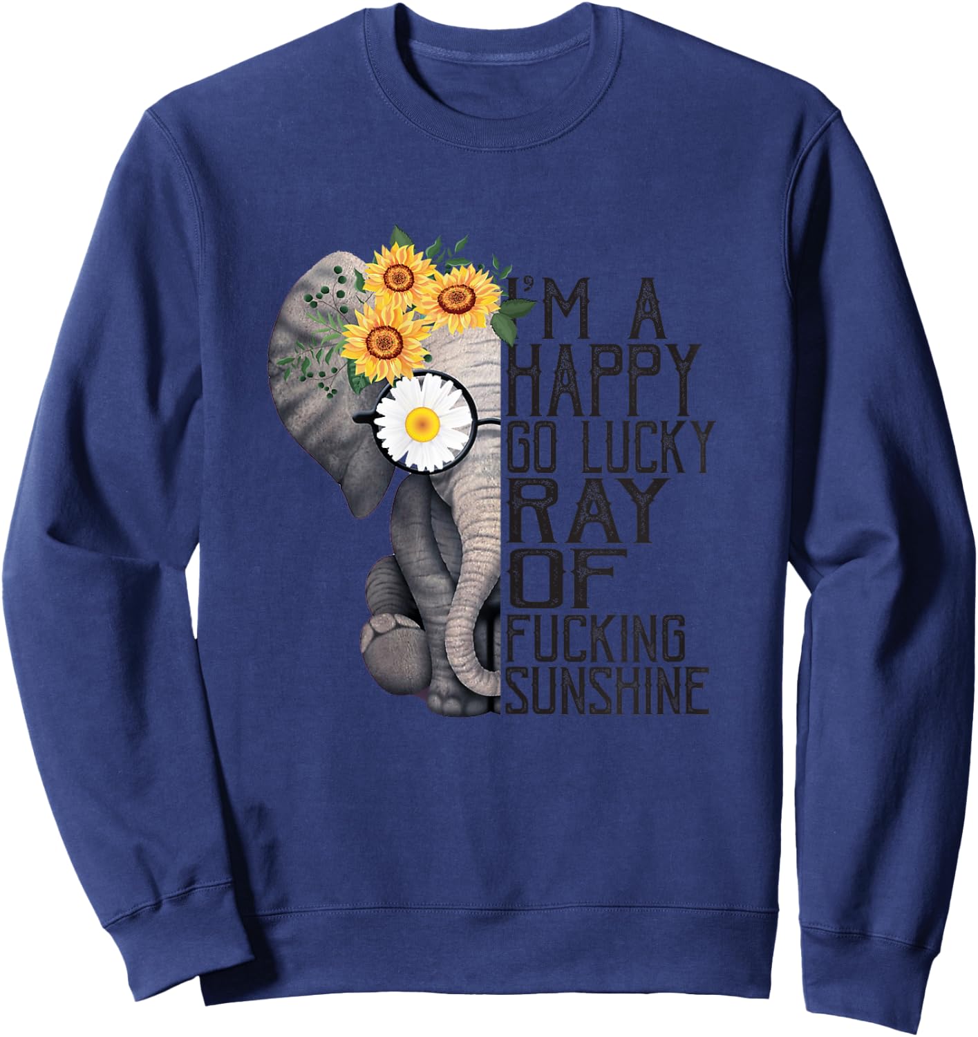 I'm A Happy Go Lucky Ray Of Fucking Sunshine Hippie Elephant Sweatshirt - Sweatshirt | Navy