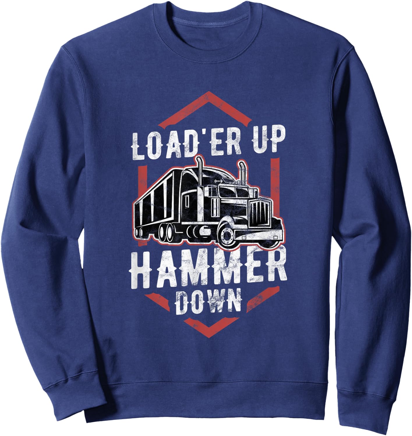 Load'er Up Hammer Down Funny Trucker Gift Truck Driver Sweatshirt - Sweatshirt | Navy