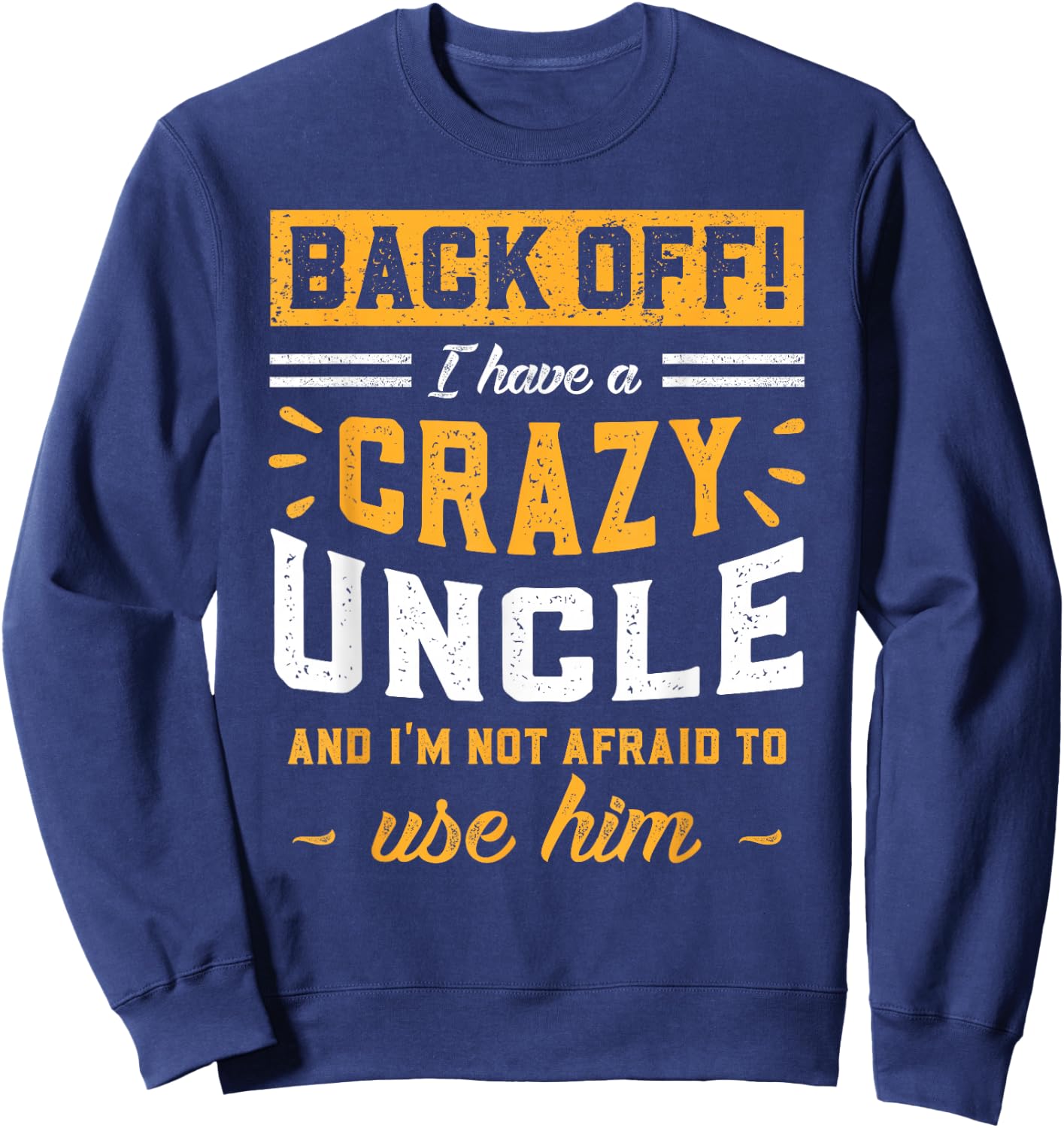 Back Off! I Have A Crazy Uncle And I'm Not Afraid To Use Him Sweatshirt - Sweatshirt | Navy