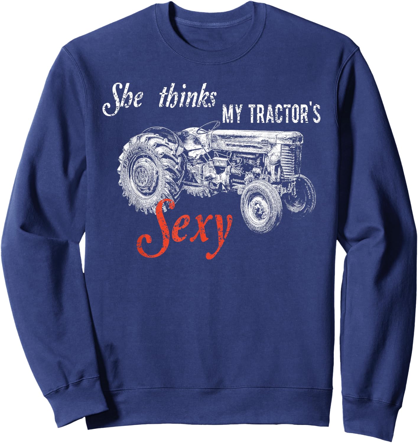 She Thinks My Tractor's Sexy - Funny Quote For Farmer Gift Sweatshirt - Sweatshirt | Navy