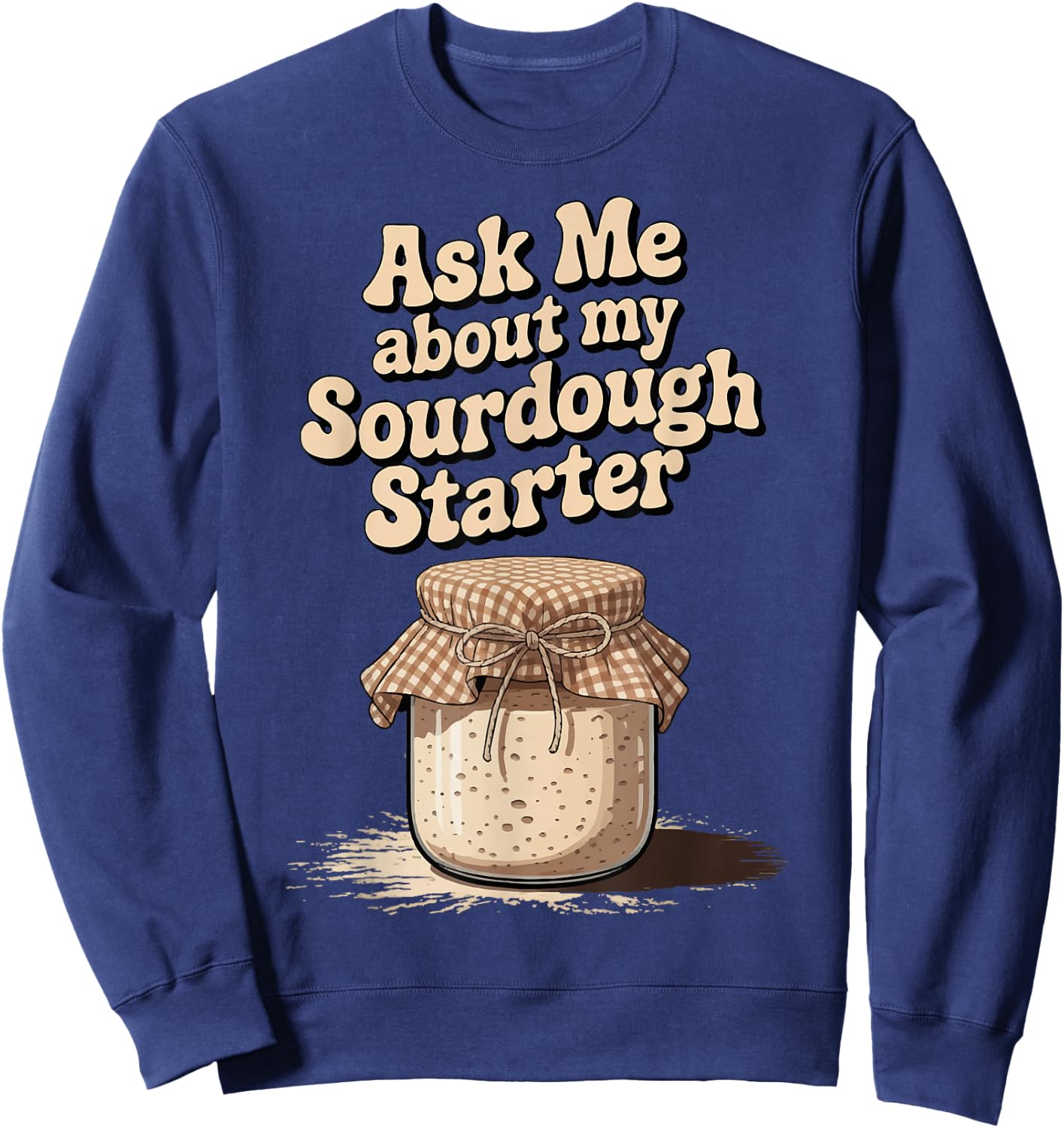 Ask Me About My Sourdough Starter Sweatshirt - Sweatshirt | Navy