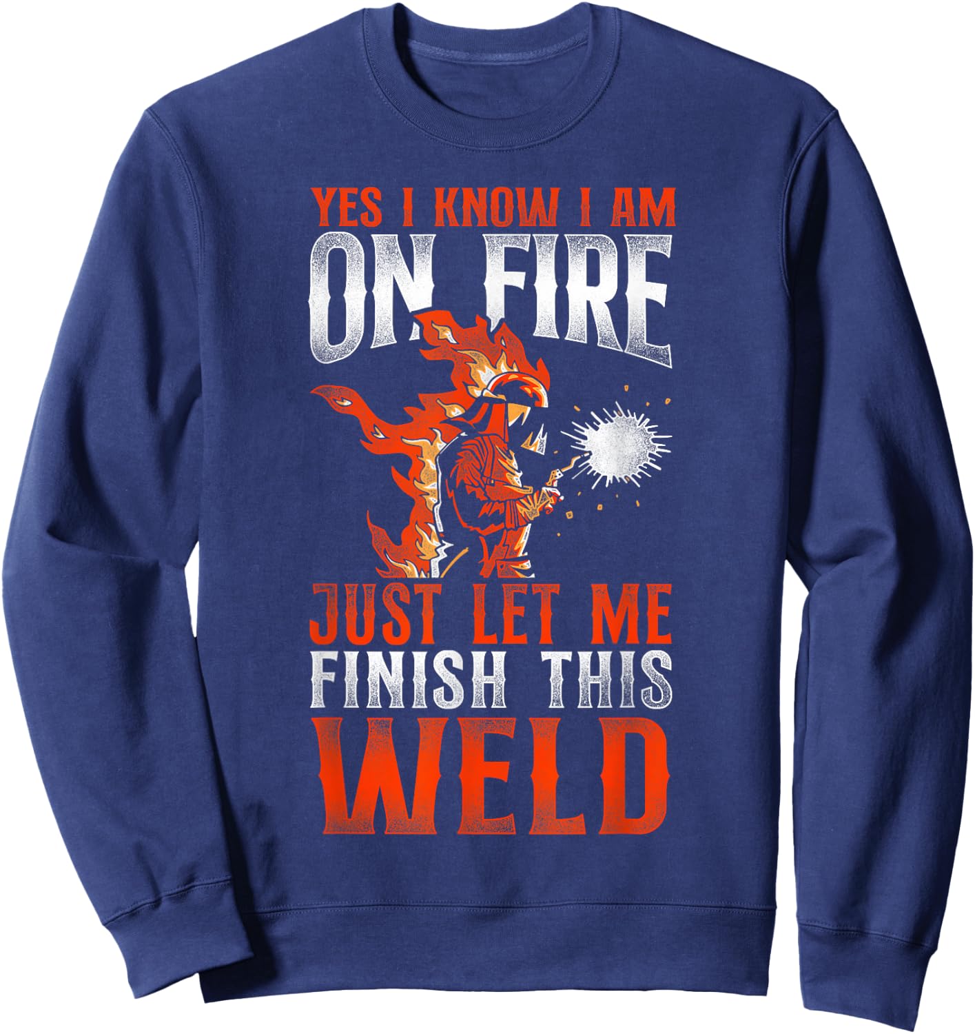Welder Welding Vintage Yes, I Know I Am On Fire Just Let Me Sweatshirt - Sweatshirt | Navy
