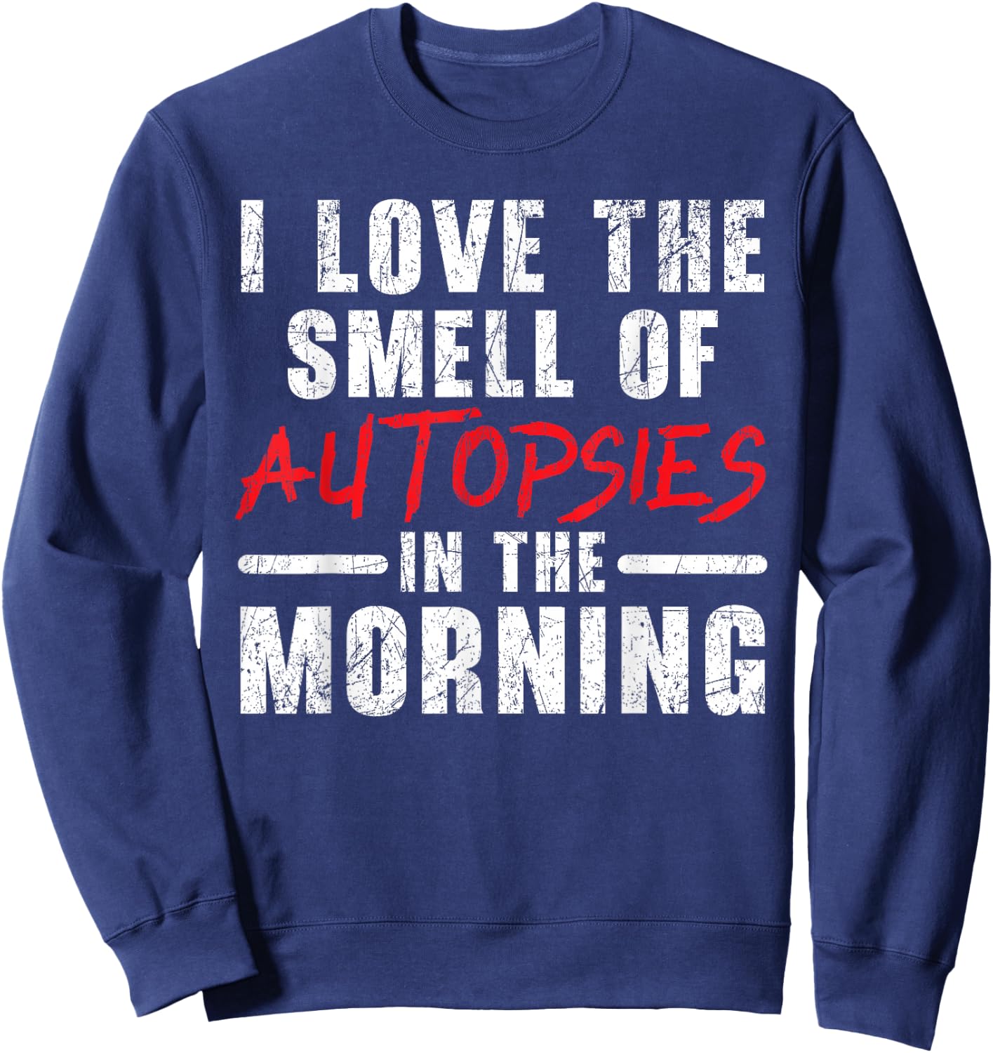 I Love The Smell Of Autopsies In The Morning Forensic Sweatshirt - Sweatshirt | Navy