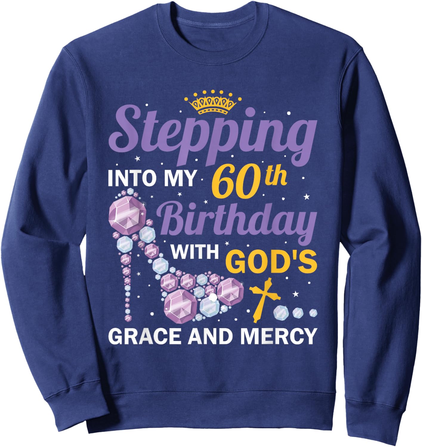 Stepping into my 60th birthday with gods grace and mercy Sweatshirt - Sweatshirt | Navy