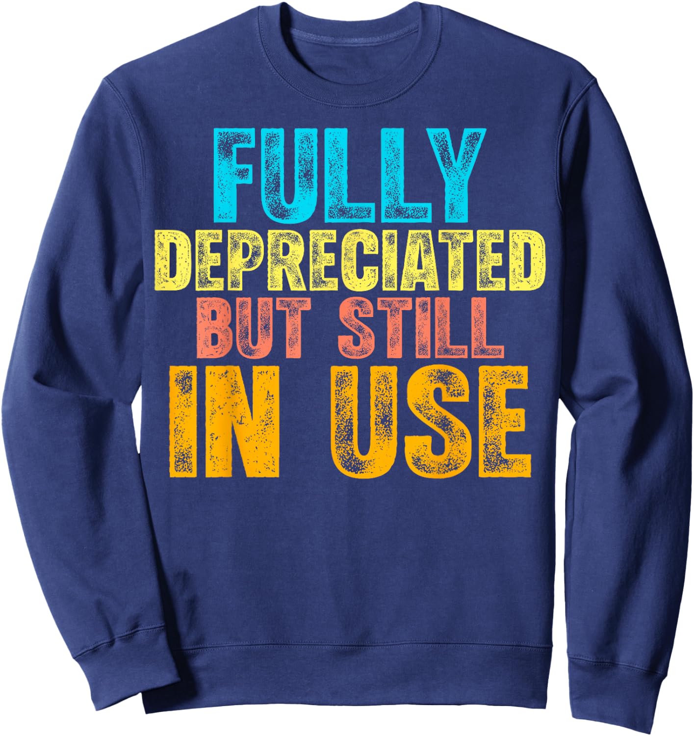 Fully Depreciated But Still In Use CPA Accountant Accounting Sweatshirt - Sweatshirt | Navy