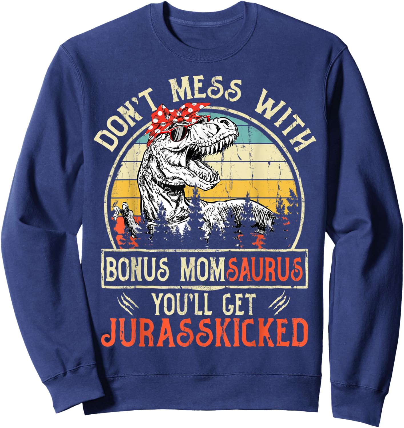 Don't Mess With Bonus Momsaurus You'll Get Jurasskicked Sweatshirt - Sweatshirt | Navy