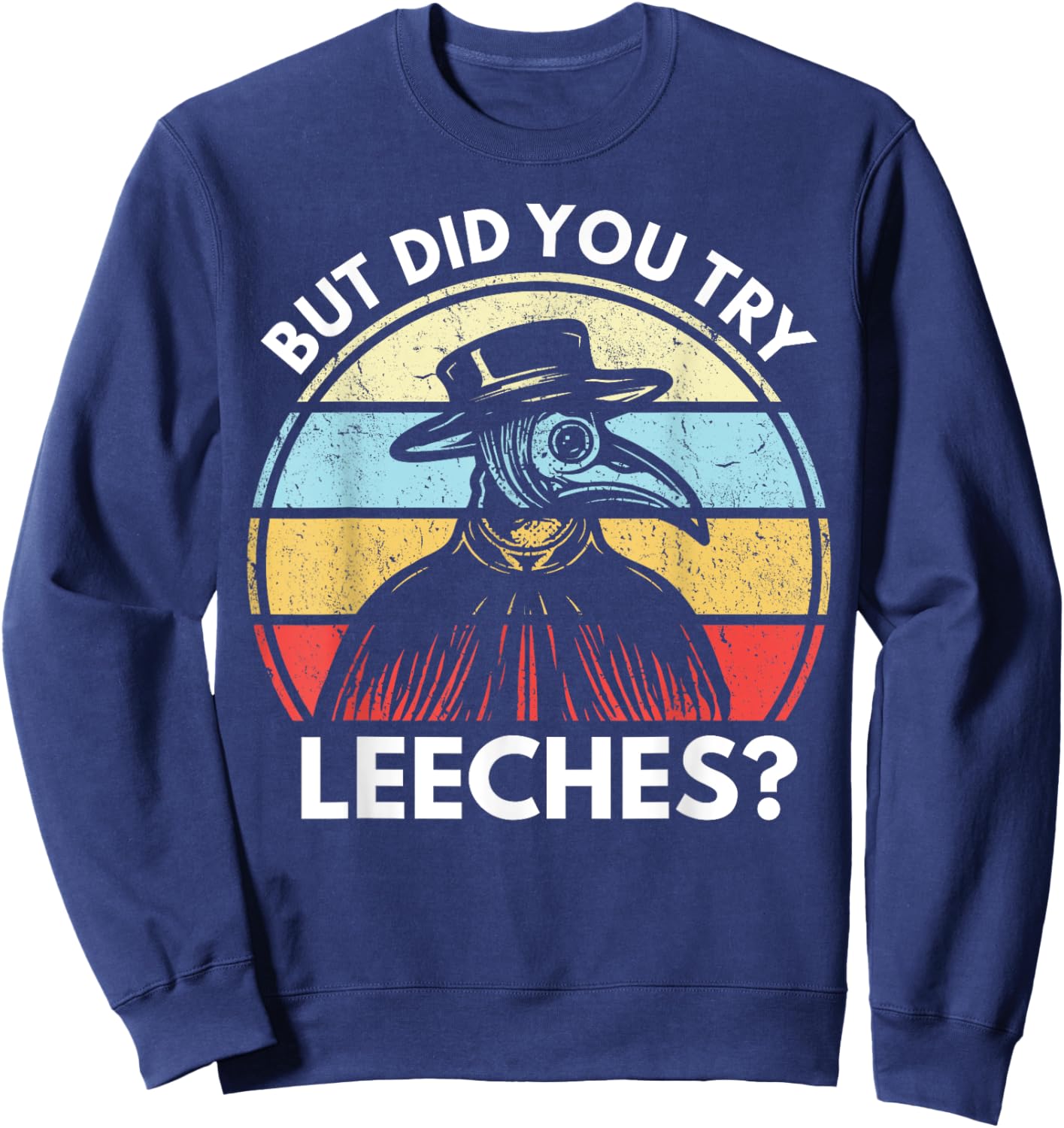 But Did You Try Leeches? Funny Medieval Plague Doctor Sweatshirt - Sweatshirt | Navy