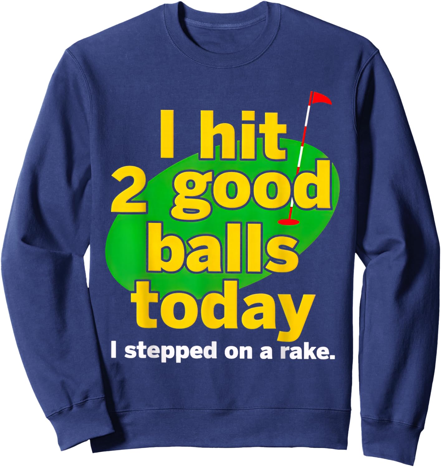 Golf I Hit 2 Good Balls Today I Stepped On A Rake Sweatshirt - Sweatshirt | Navy