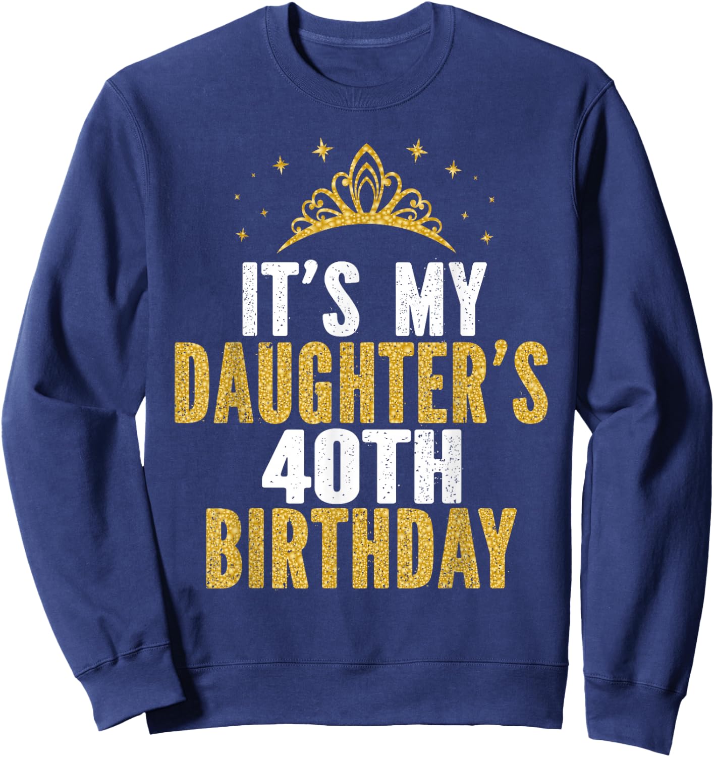 It's My Daughter's 40th Birthday Idea for 40 Years Old Woman Sweatshirt - Sweatshirt | Navy
