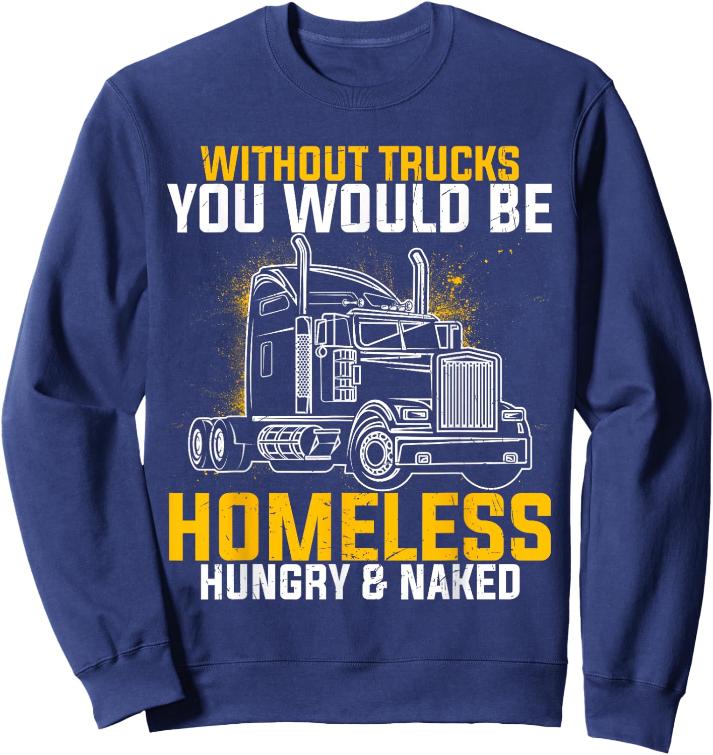 Without Trucks You Would Be Homeless Hungry Naked Trucker Sweatshirt - Sweatshirt | Navy