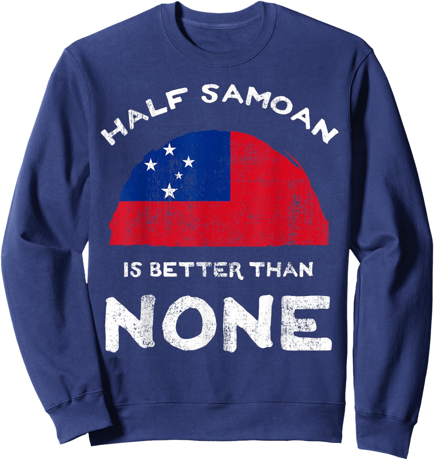 Half Samoan Is Better Than None Independent State of Samoa Sweatshirt - Sweatshirt | Navy