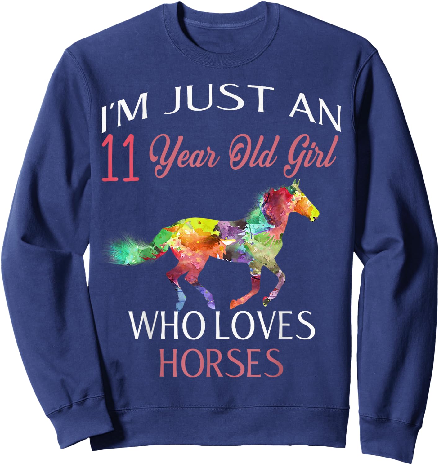 I'm Just An 11 Year Old Girl Who Loves Horses Birthday Gift Sweatshirt - Sweatshirt | Navy