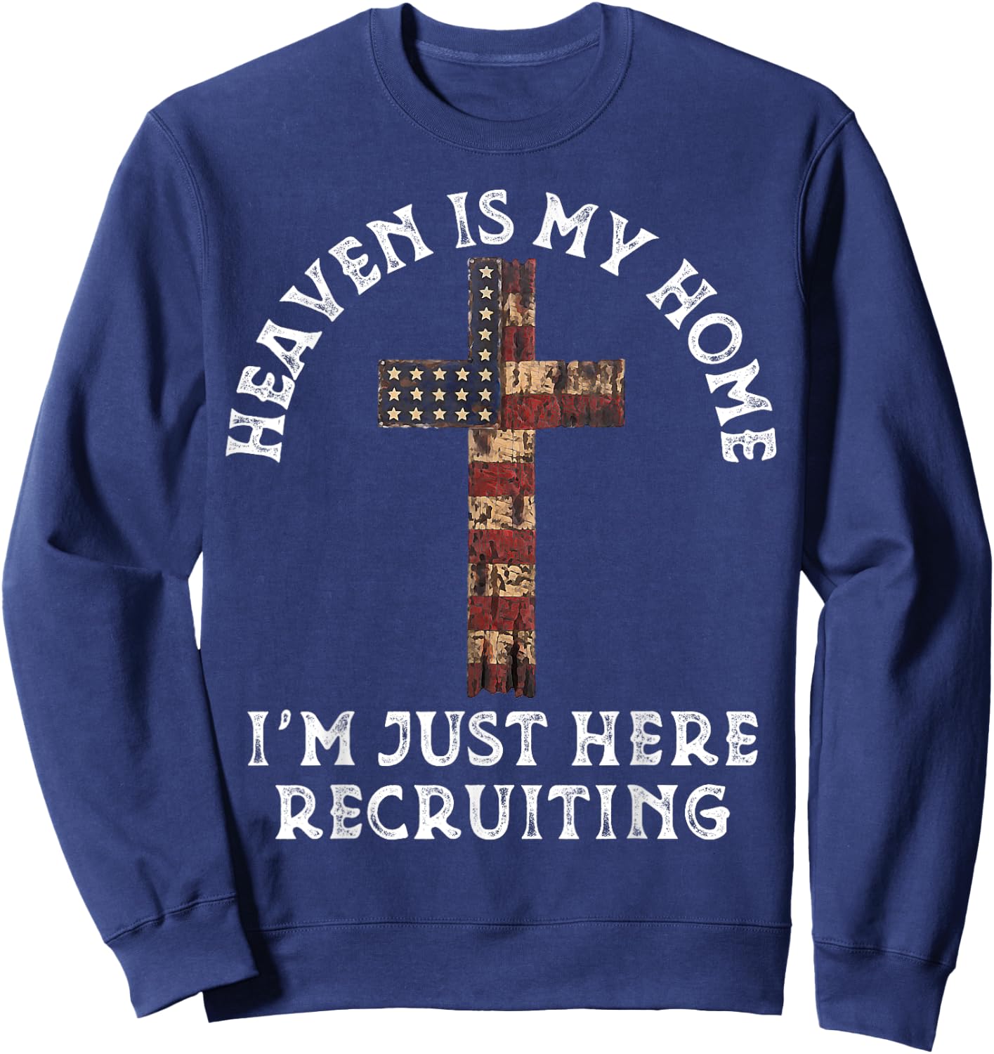 Heaven Is My Home Im Just Here Recruiting Funny Christian Sweatshirt - Sweatshirt | Navy