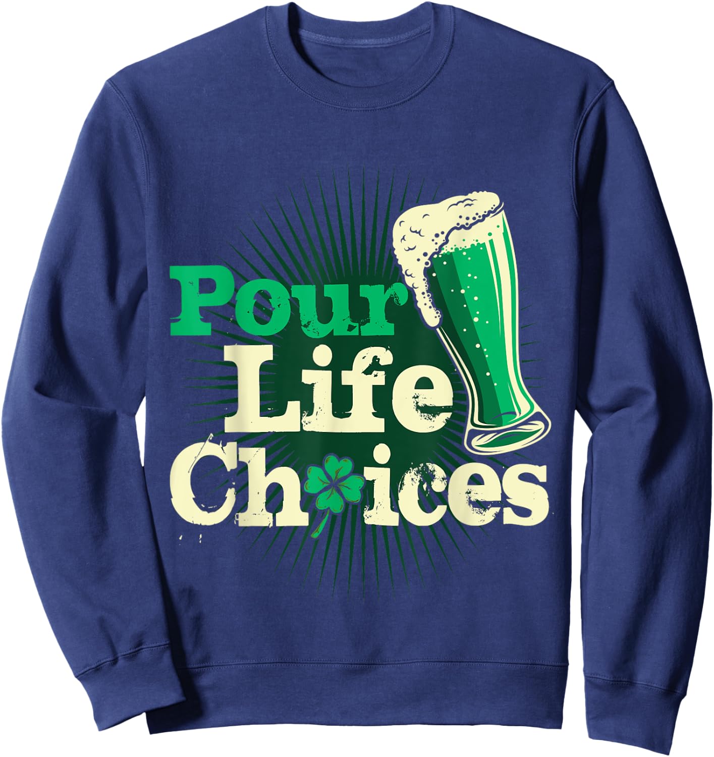 Pour Life Choices St Patrick's Day Shirt Funny Beer Drinking Sweatshirt - Sweatshirt | Navy