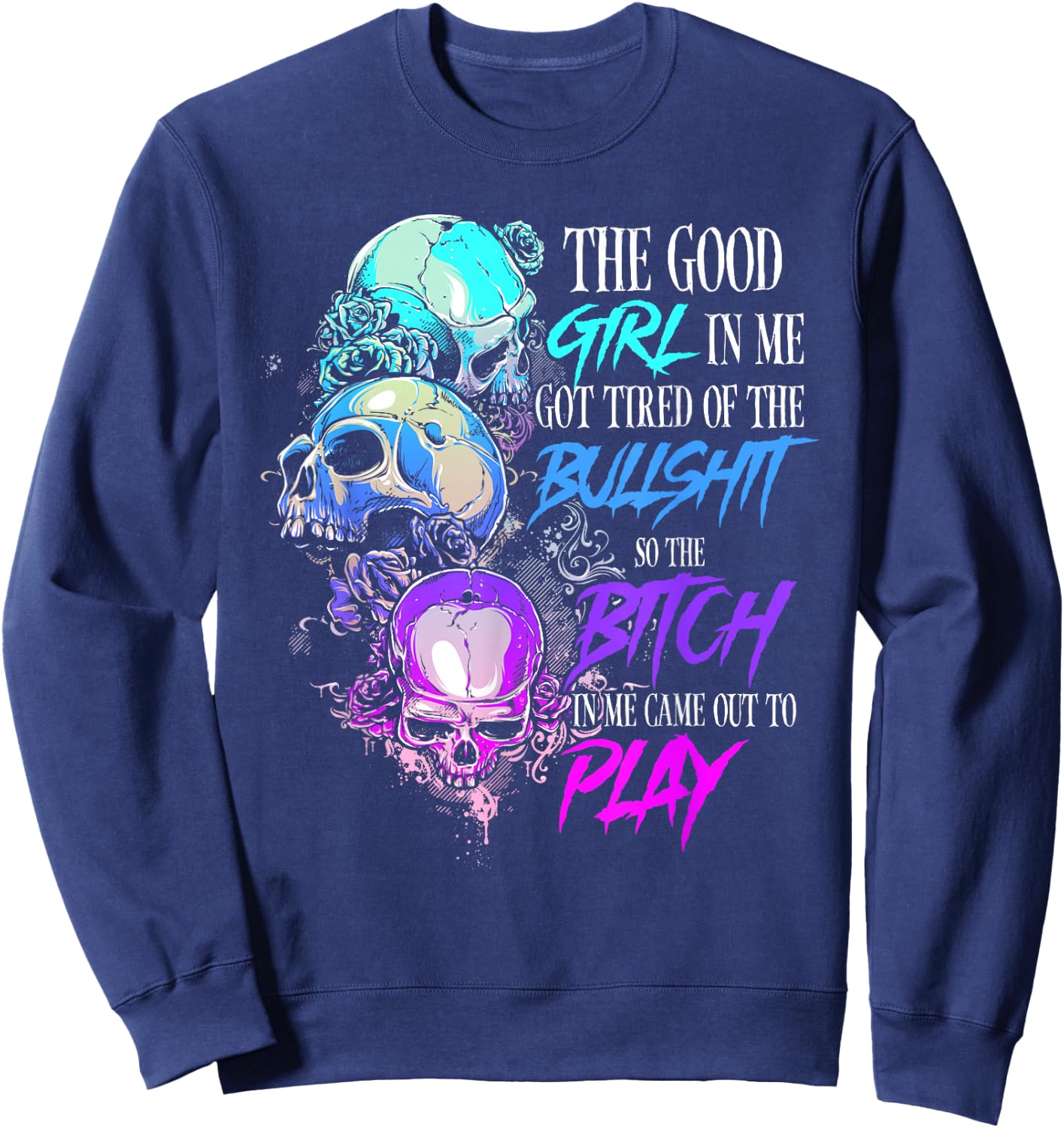 The Good Girl In Me Got Tired Of The Bullshit SKull Rose Sweatshirt - Sweatshirt | Navy