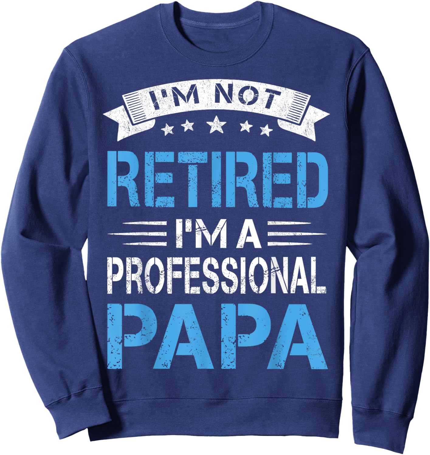 I'm Not Retired A Professional Papa Funny Fathers Day Gift Sweatshirt - Sweatshirt | Navy