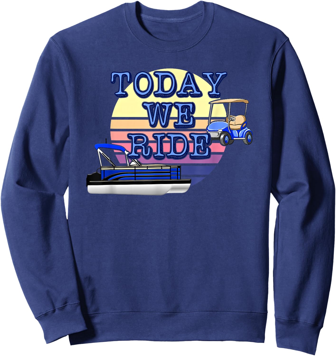 Retro Sunset Today We Ride Pontoon and Golf Cart Lake Life Sweatshirt - Sweatshirt | Navy