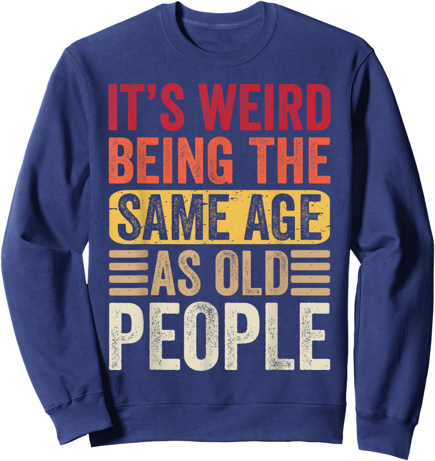 It's Weird Being The Same Age As Old People Retro Sarcastic Sweatshirt - Sweatshirt | Navy