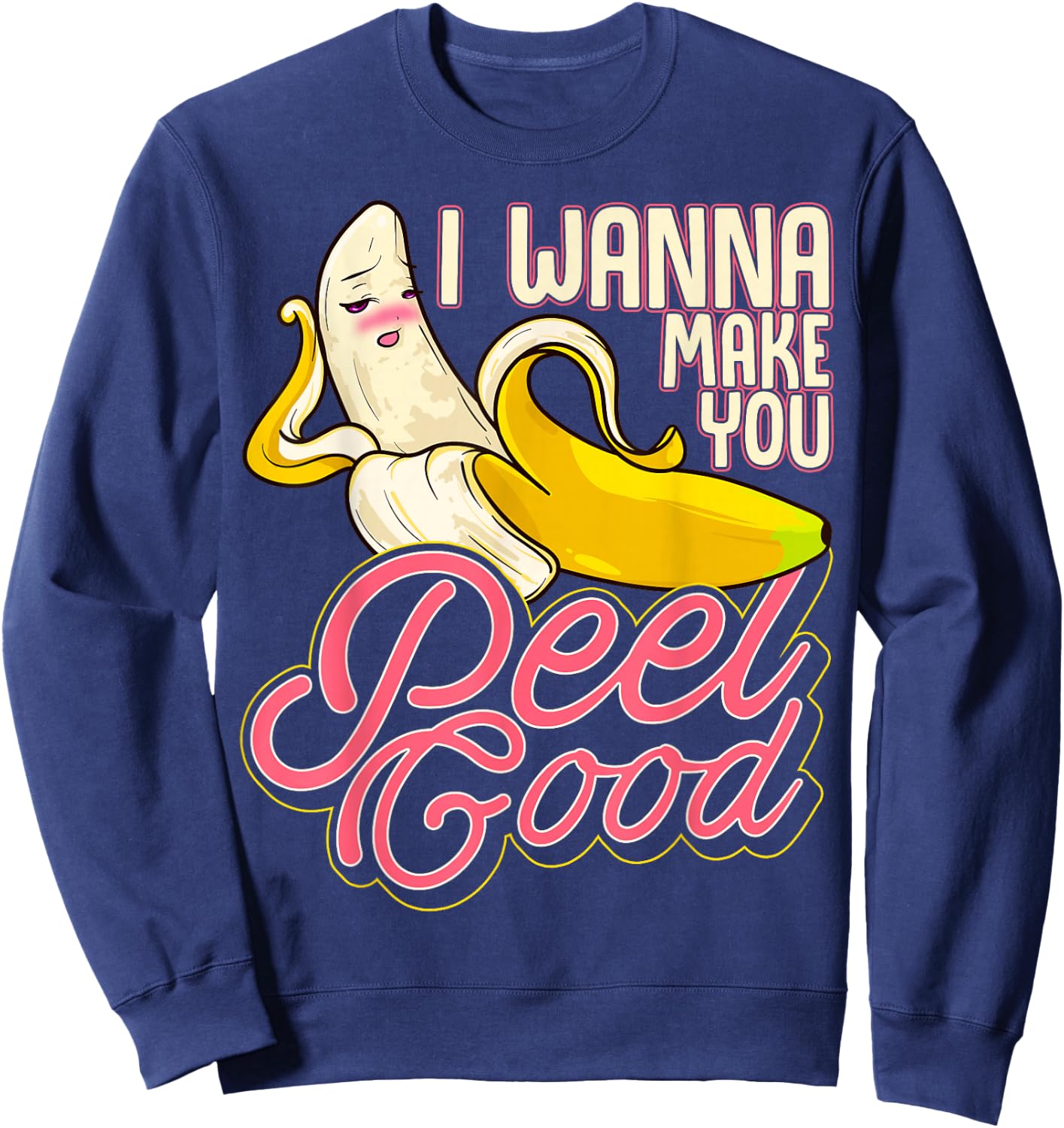 Pun Food Seductive Sexy Banana I Wanna Make You Peel Good Sweatshirt - Sweatshirt | Navy