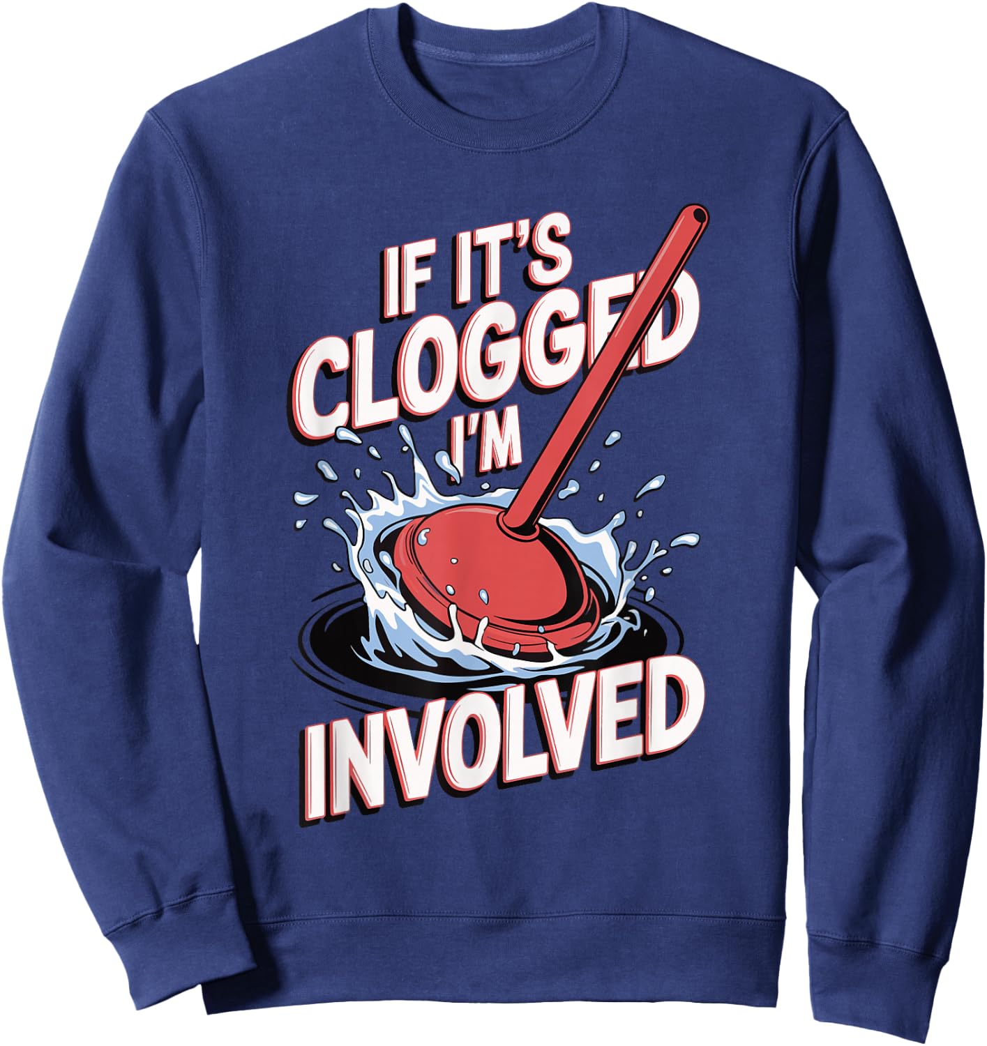 If It's Clogged I'm Involved Sweatshirt - Sweatshirt | Navy