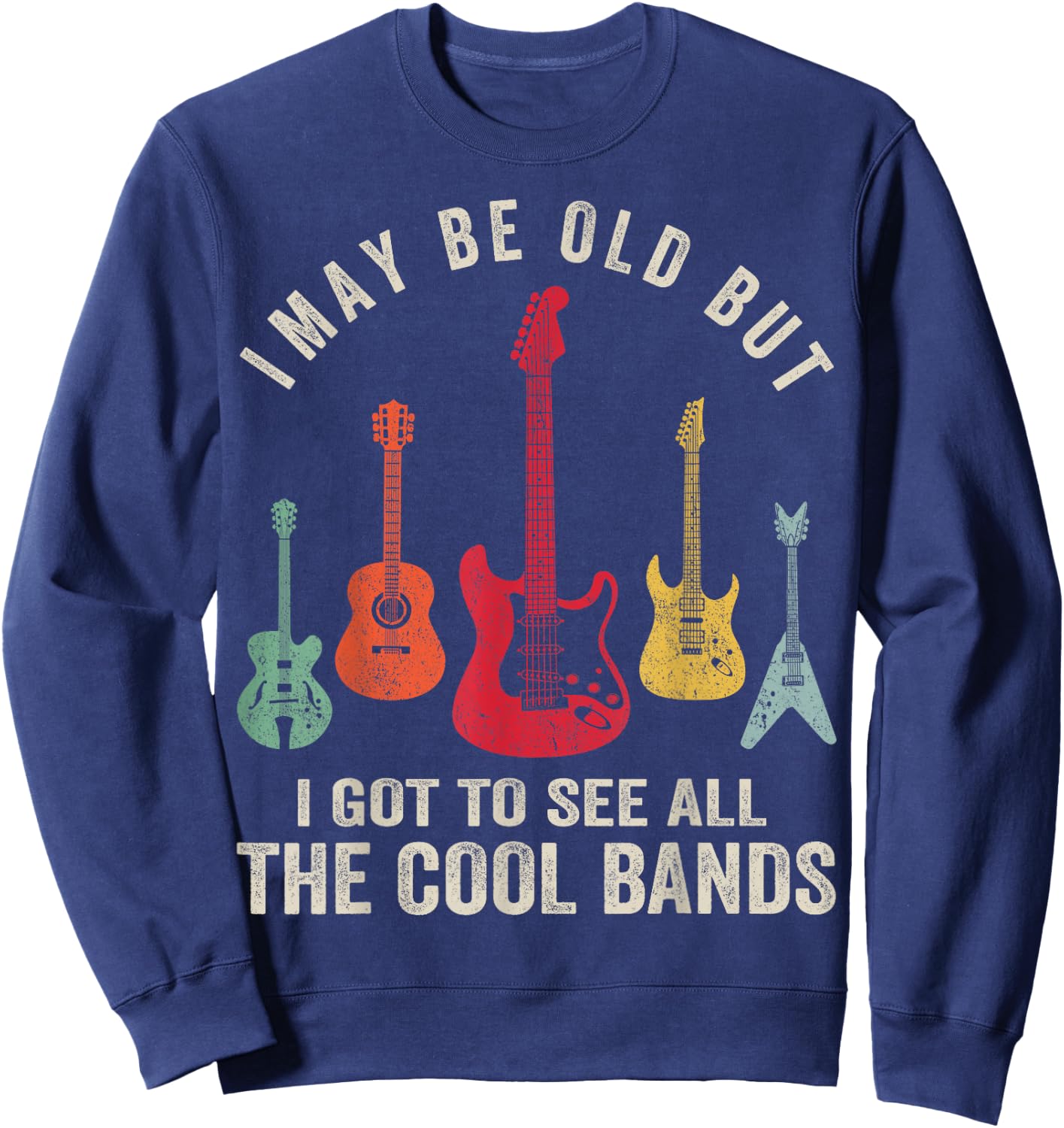 I May Be Old But I Got To See All The Cool Bands Sweatshirt - Sweatshirt | Navy