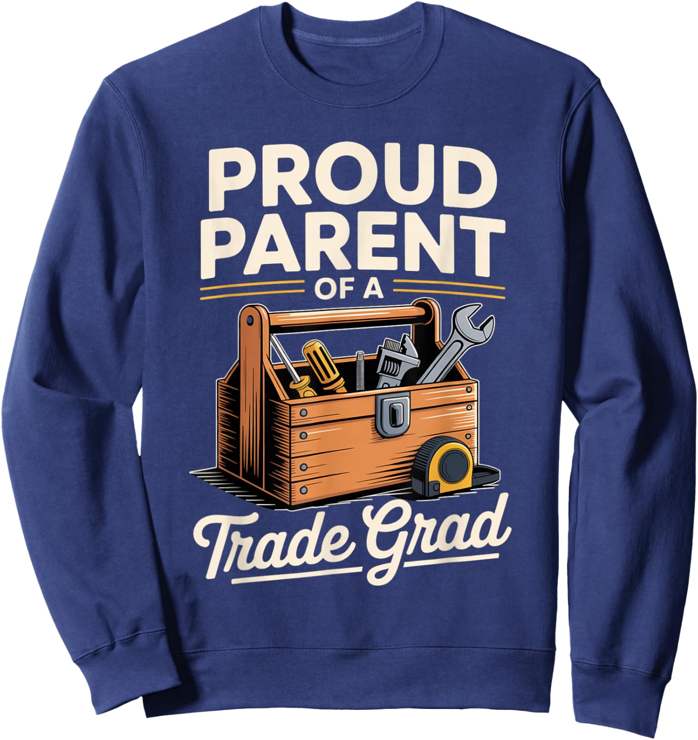 Proud Parent of a Skilled Trade Grad with Toolbox Matching Sweatshirt - Sweatshirt | Navy