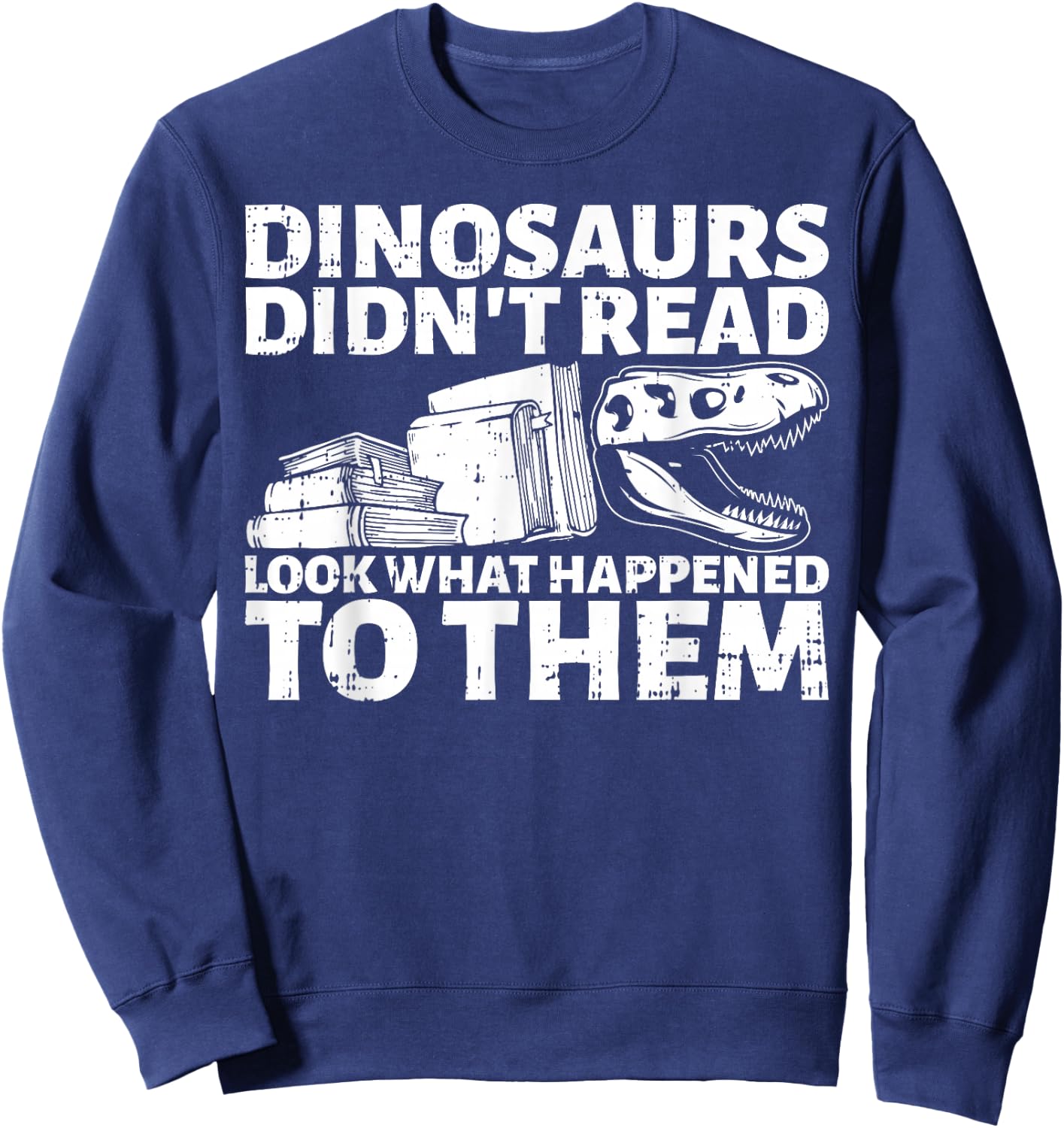 Dinosaurs Didn't Read Look What Happened To Them Book Lover Sweatshirt - Sweatshirt | Navy