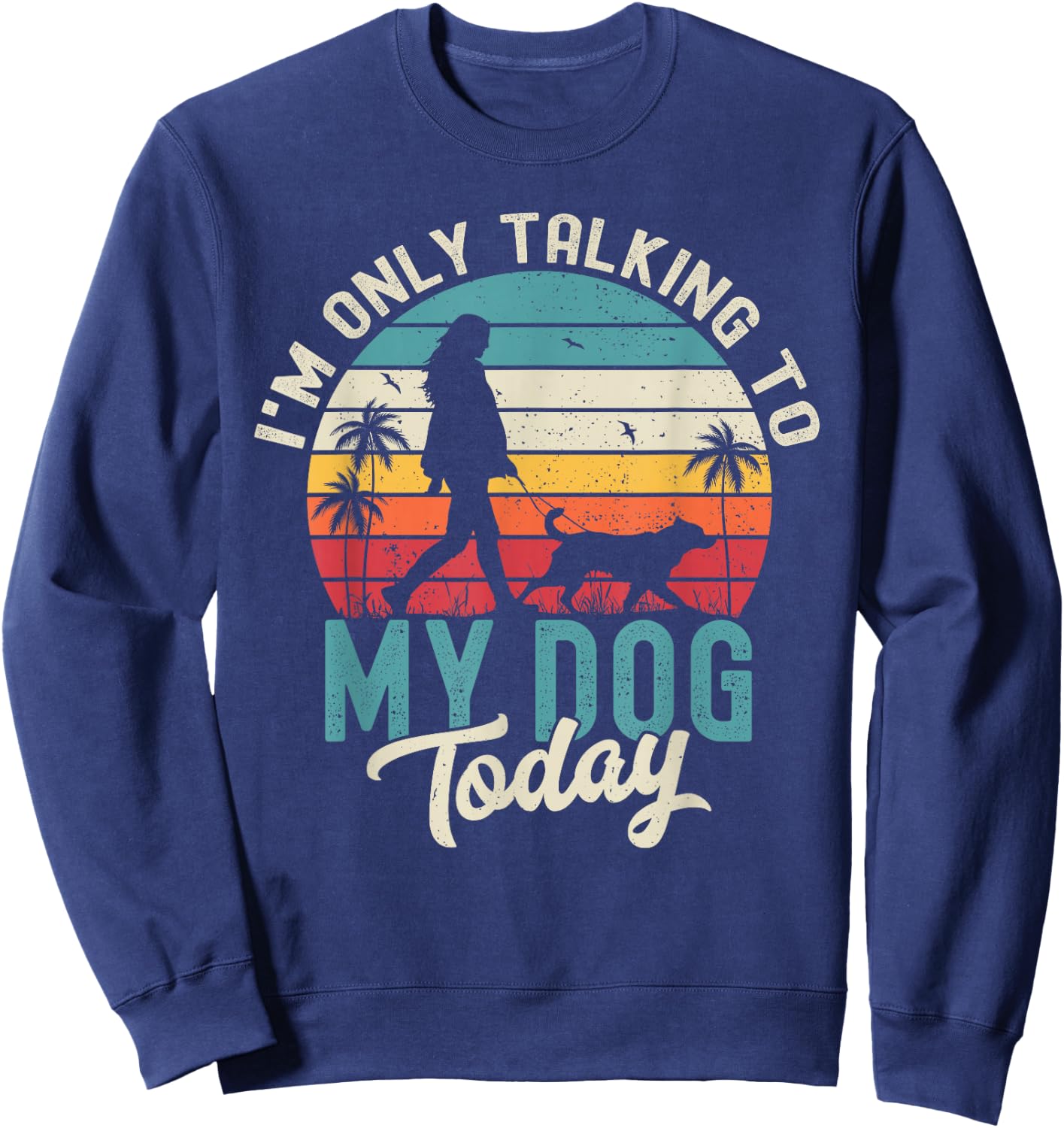 I'm Only Talking To My Dog Today Dog Lover Dog Owner Dogs Sweatshirt - Sweatshirt | Navy