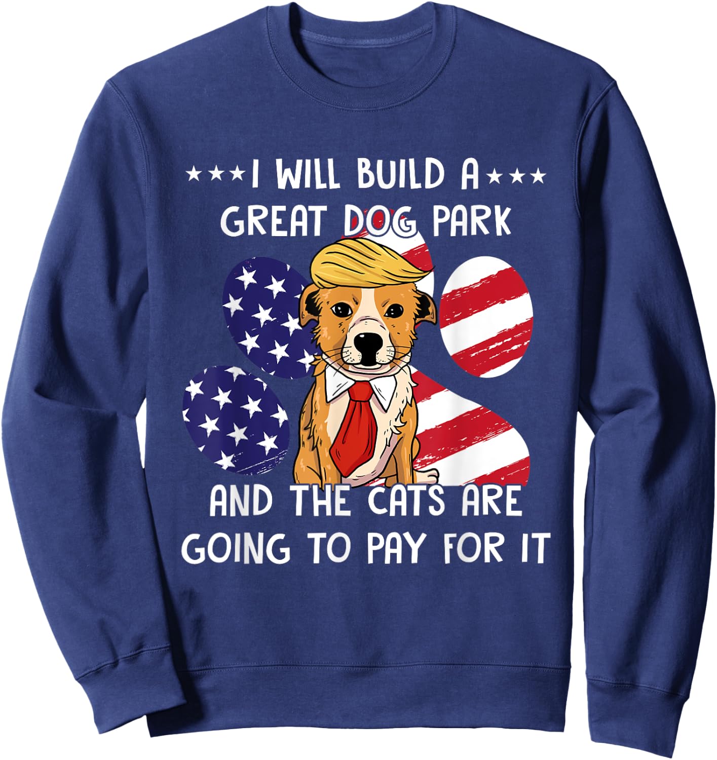 I Will Build A Great Dog Park And The Cats Are Going To Pay Men Women Sweatshirt - Sweatshirt | Navy