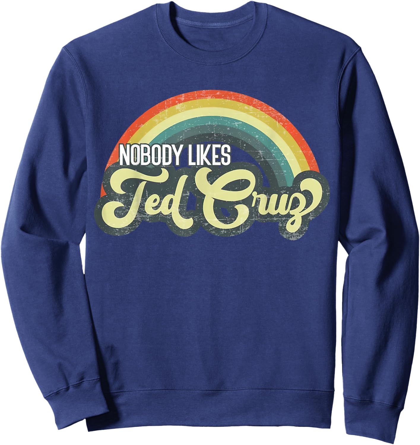 Nobody Likes Ted Cruz Rainbow Vintage Sweatshirt - Sweatshirt | Navy