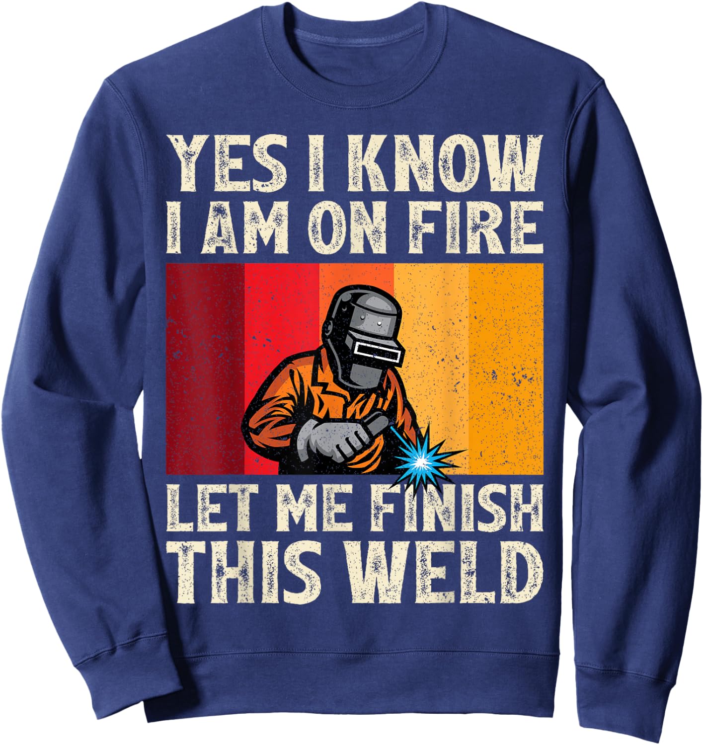 Funny Welder Yes I Know I'm On Fire Let Me Finish This Weld Sweatshirt - Sweatshirt | Navy